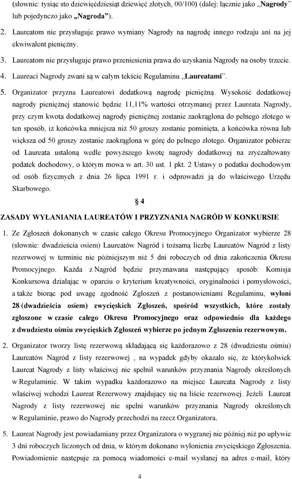 4. Laureaci Nagrody zwani są w całym tekście Regulaminu Laureatami. 5. Organizator przyzna Laureatowi dodatkową nagrodę pieniężną.