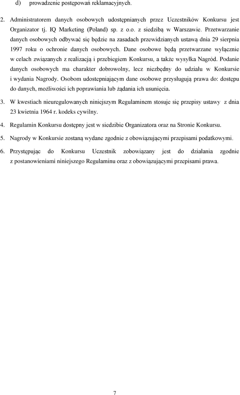 Dane osobowe będą przetwarzane wyłącznie w celach związanych z realizacją i przebiegiem Konkursu, a także wysyłka Nagród.
