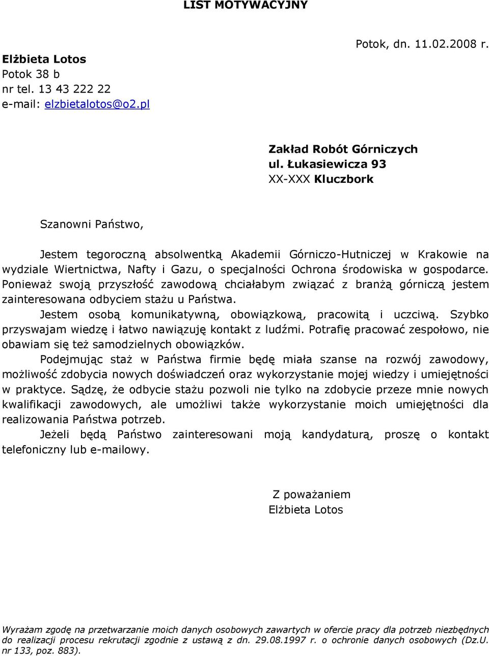gospodarce. Ponieważ swoją przyszłość zawodową chciałabym związać z branżą górniczą jestem zainteresowana odbyciem stażu u Państwa. Jestem osobą komunikatywną, obowiązkową, pracowitą i uczciwą.