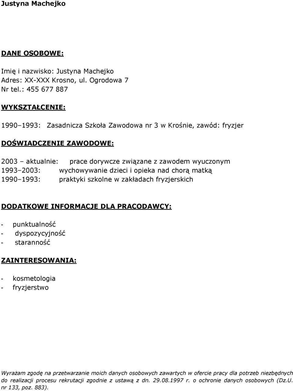 aktualnie: prace dorywcze związane z zawodem wyuczonym 1993 2003: wychowywanie dzieci i opieka nad chorą matką 1990 1993: praktyki