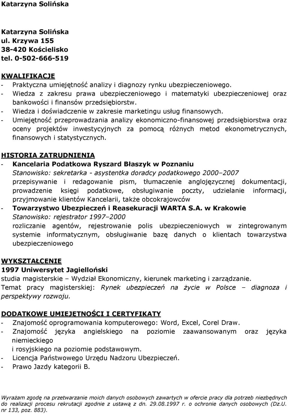 - Umiejętność przeprowadzania analizy ekonomiczno-finansowej przedsiębiorstwa oraz oceny projektów inwestycyjnych za pomocą różnych metod ekonometrycznych, finansowych i statystycznych.