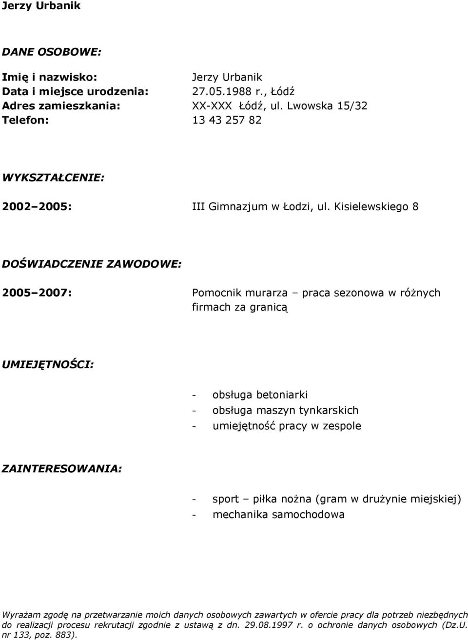 Kisielewskiego 8 DOŚWIADCZENIE ZAWODOWE: 2005 2007: Pomocnik murarza praca sezonowa w różnych firmach za granicą UMIEJĘTNOŚCI: -