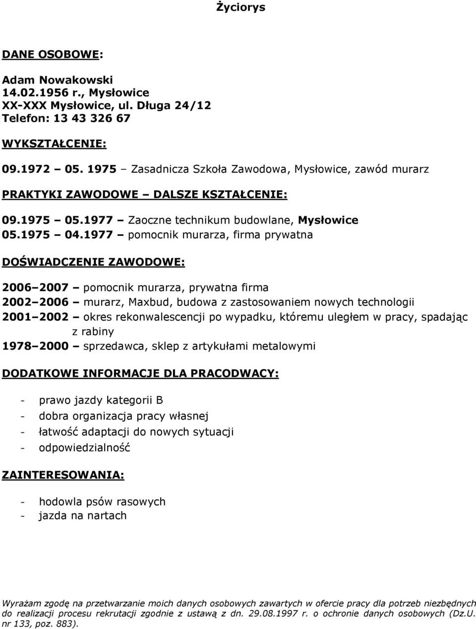1977 pomocnik murarza, firma prywatna DOŚWIADCZENIE ZAWODOWE: 2006 2007 pomocnik murarza, prywatna firma 2002 2006 murarz, Maxbud, budowa z zastosowaniem nowych technologii 2001 2002 okres
