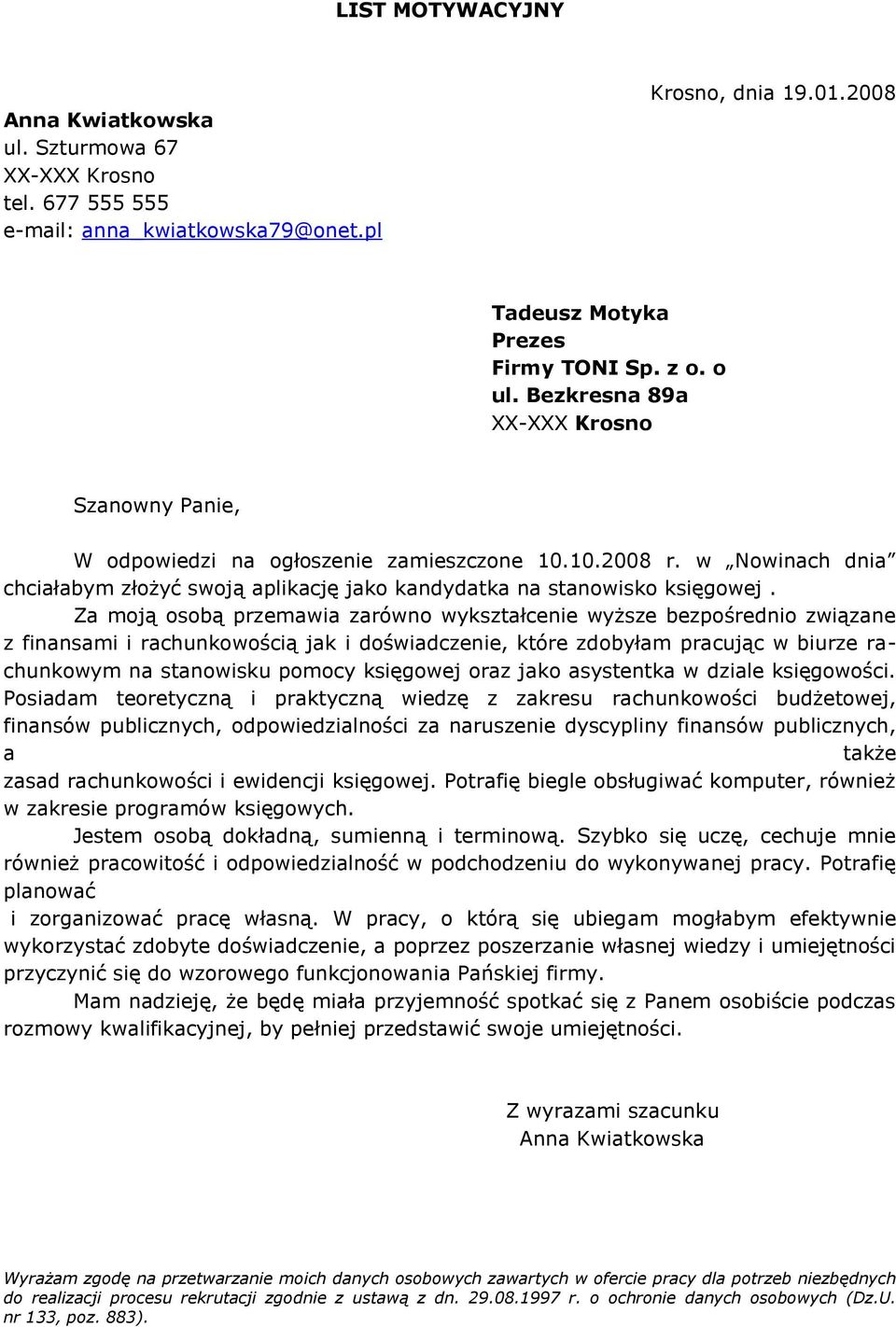 Za moją osobą przemawia zarówno wykształcenie wyższe bezpośrednio związane z finansami i rachunkowością jak i doświadczenie, które zdobyłam pracując w biurze rachunkowym na stanowisku pomocy