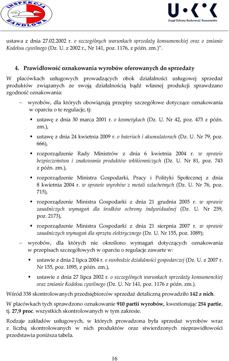 sprawdzano zgodność oznakowania: wyrobów, dla których obowiązują przepisy szczegółowe dotyczące oznakowania w oparciu o te regulacje, tj: ustawę z dnia 30 marca 2001 r. o kosmetykach (Dz. U.
