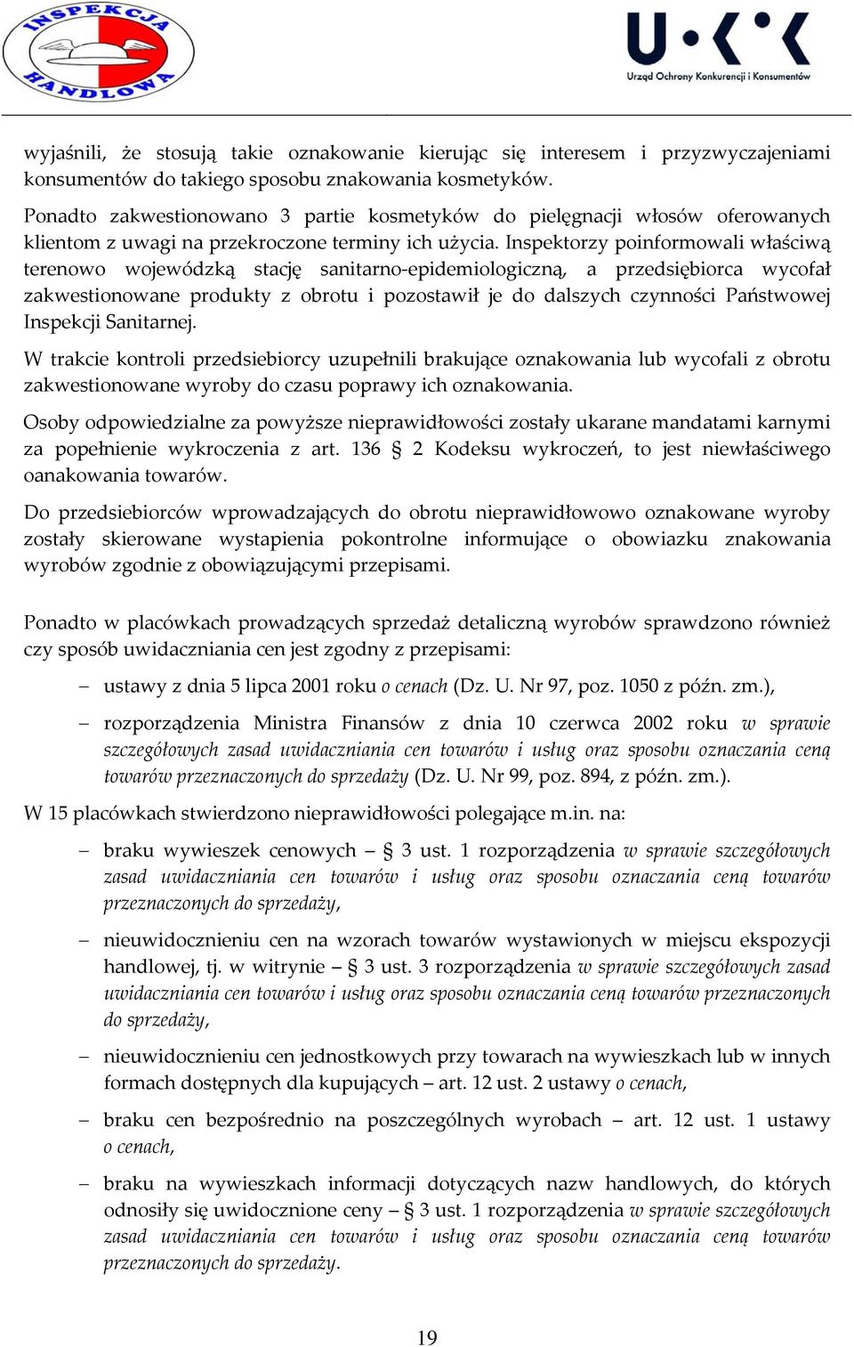 Inspektorzy poinformowali właściwą terenowo wojewódzką stację sanitarno epidemiologiczną, a przedsiębiorca wycofał zakwestionowane produkty z obrotu i pozostawił je do dalszych czynności Państwowej