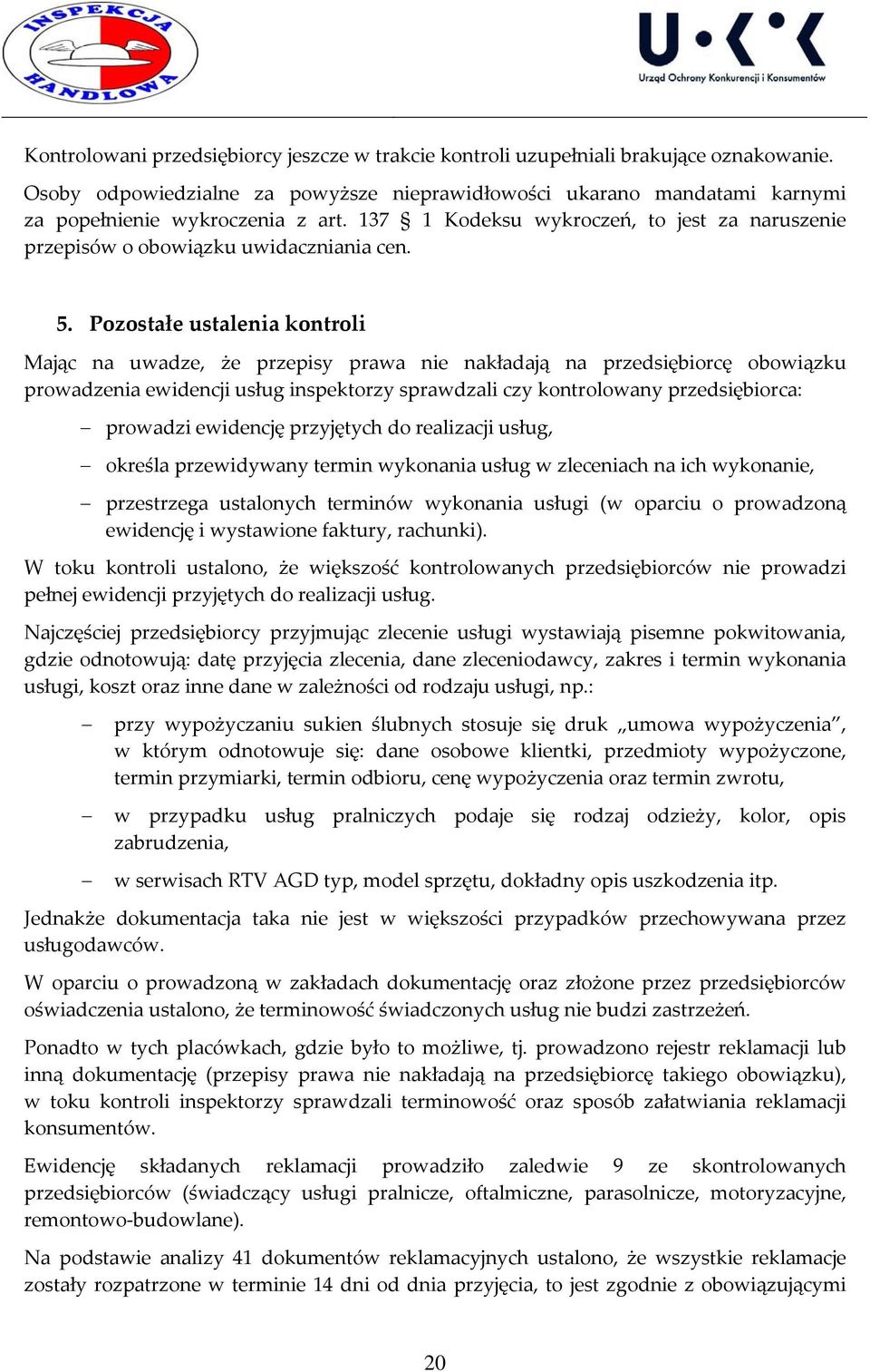Pozostałe ustalenia kontroli Mając na uwadze, że przepisy prawa nie nakładają na przedsiębiorcę obowiązku prowadzenia ewidencji usług inspektorzy sprawdzali czy kontrolowany przedsiębiorca: prowadzi