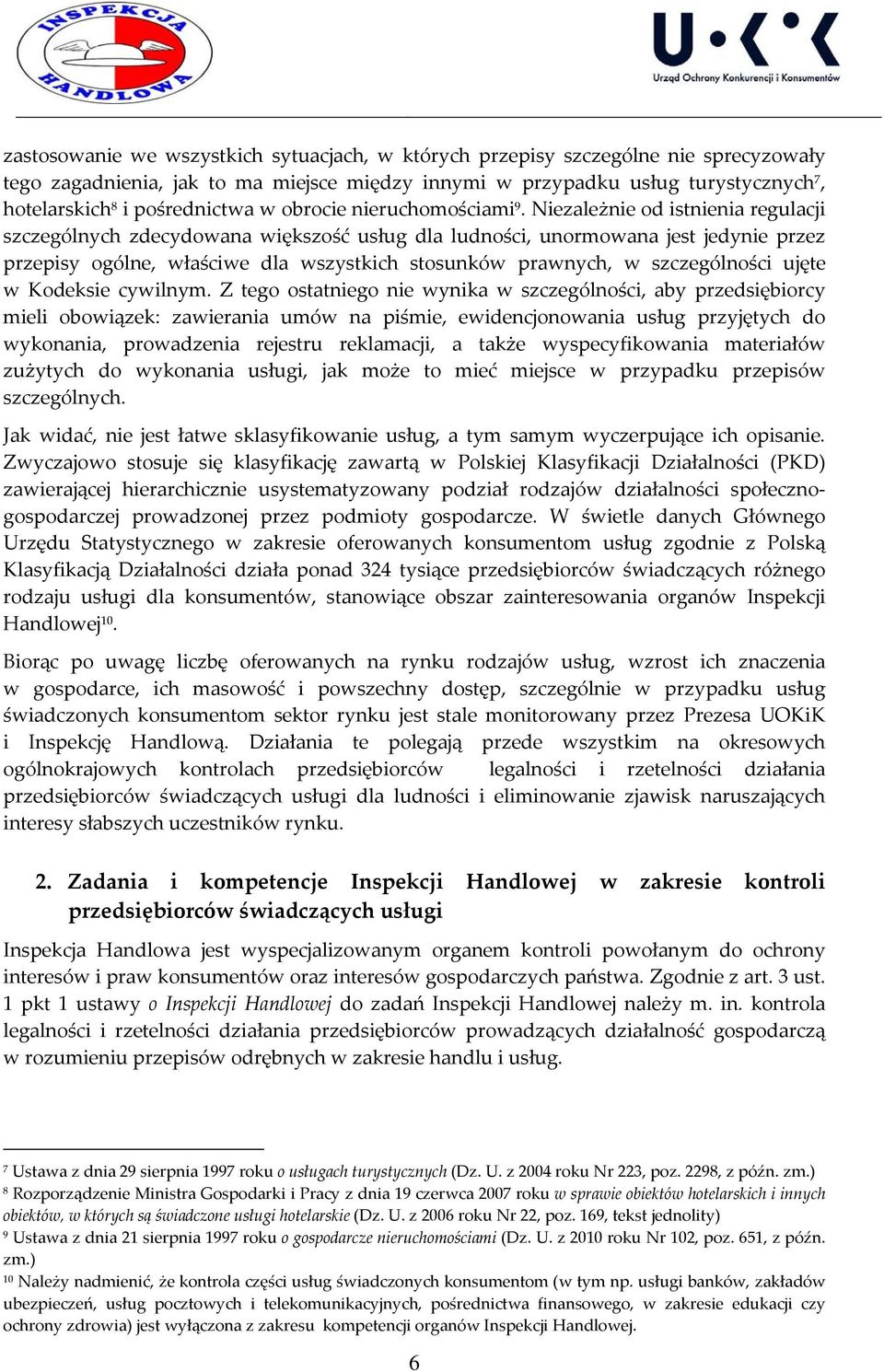 Niezależnie od istnienia regulacji szczególnych zdecydowana większość usług dla ludności, unormowana jest jedynie przez przepisy ogólne, właściwe dla wszystkich stosunków prawnych, w szczególności