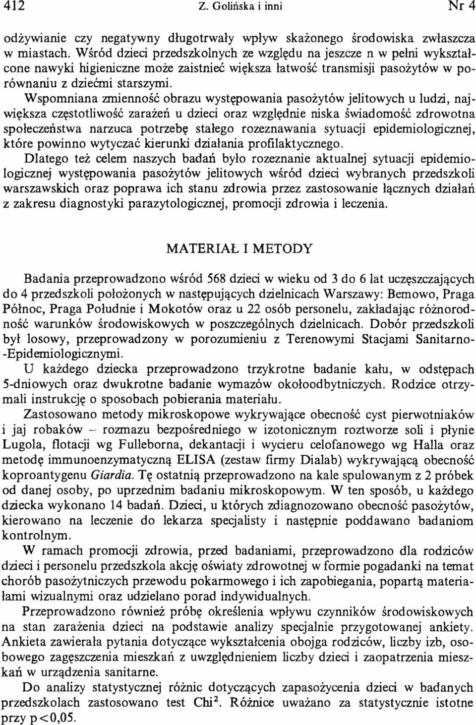 Wspomniana zmienność obrazu występowania pasożytów jelitowych u ludzi, największa częstotliwość zarażeń u dzieci oraz względnie niska świadomość zdrowotna społeczeństwa narzuca potrzebę stałego