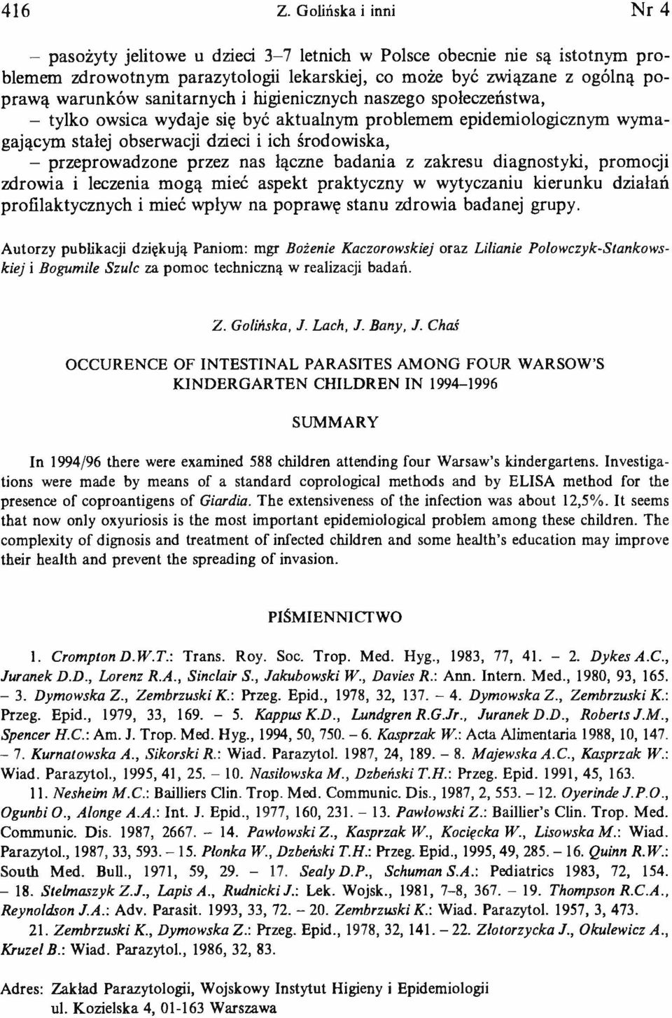 sanitarnych i higienicznych naszego społeczeństwa, - tylko owsica wydaje się być aktualnym problemem epidemiologicznym wymagającym stałej obserwacji dzieci i ich środowiska, - przeprowadzone przez