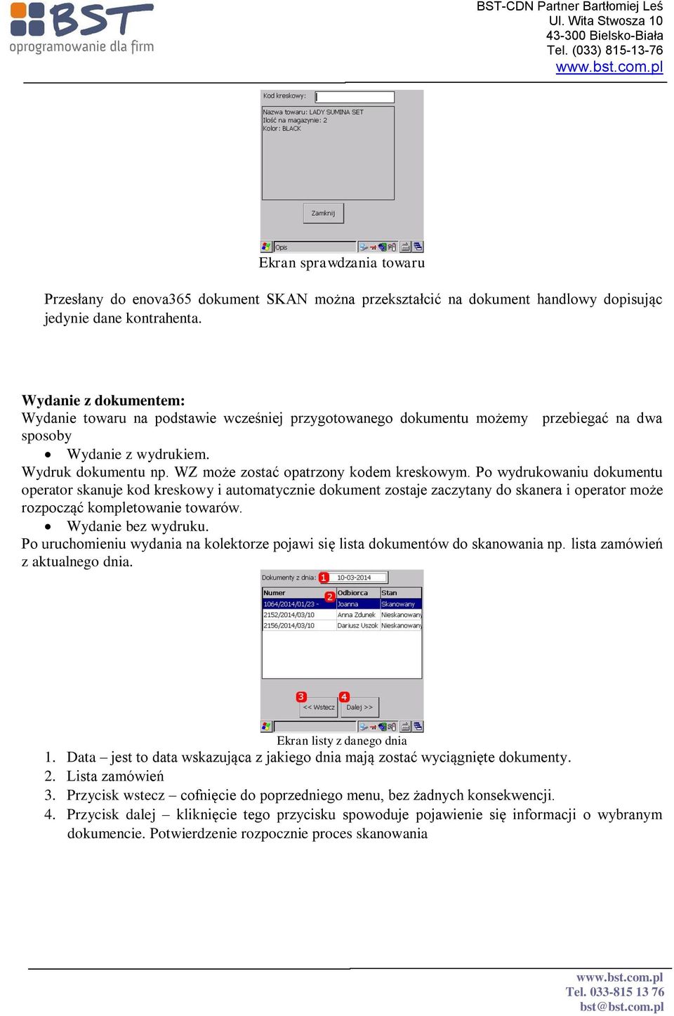 WZ może zostać opatrzony kodem kreskowym. Po wydrukowaniu dokumentu operator skanuje kod kreskowy i automatycznie dokument zostaje zaczytany do skanera i operator może rozpocząć kompletowanie towarów.