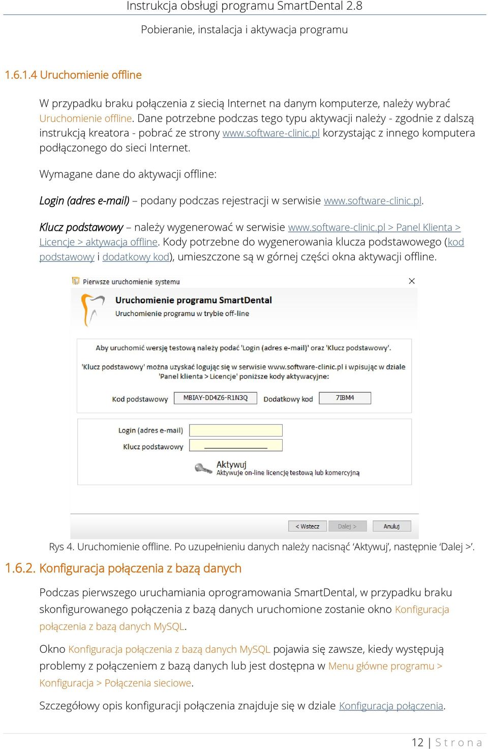 Wymagane dane do aktywacji offline: Login (adres e-mail) podany podczas rejestracji w serwisie www.software-clinic.pl. Klucz podstawowy należy wygenerować w serwisie www.software-clinic.pl > Panel Klienta > Licencje > aktywacja offline.