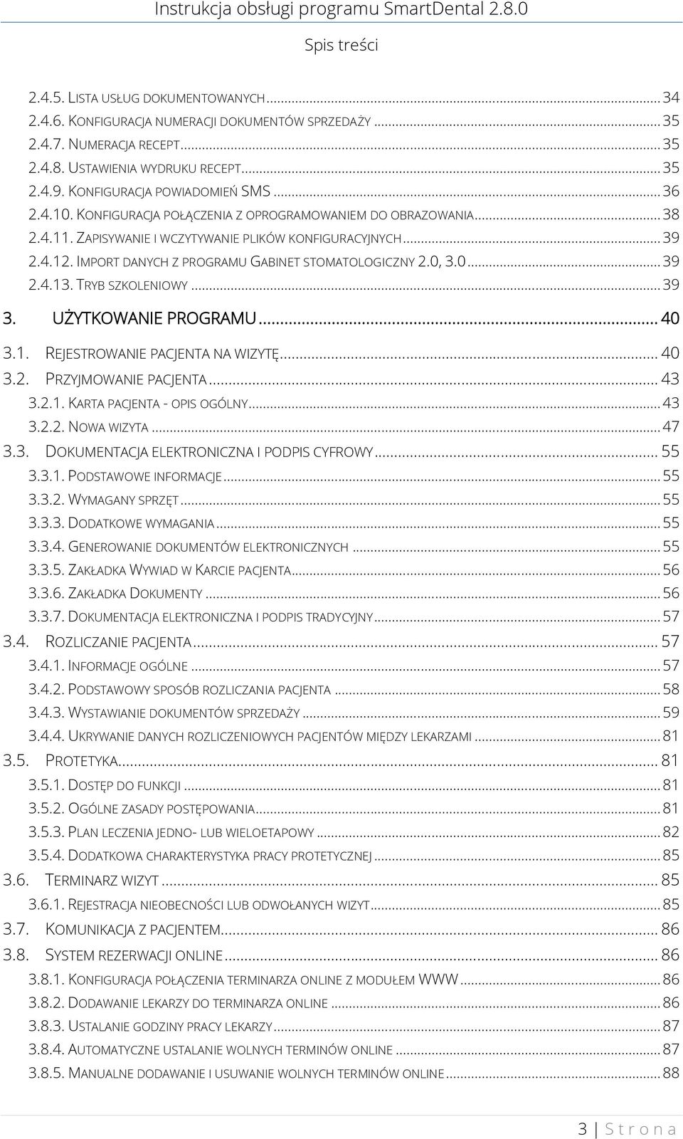 IMPORT DANYCH Z PROGRAMU GABINET STOMATOLOGICZNY 2.0, 3.0... 39 2.4.13. TRYB SZKOLENIOWY... 39 3. UŻYTKOWANIE PROGRAMU... 40 3.1. REJESTROWANIE PACJENTA NA WIZYTĘ... 40 3.2. PRZYJMOWANIE PACJENTA.