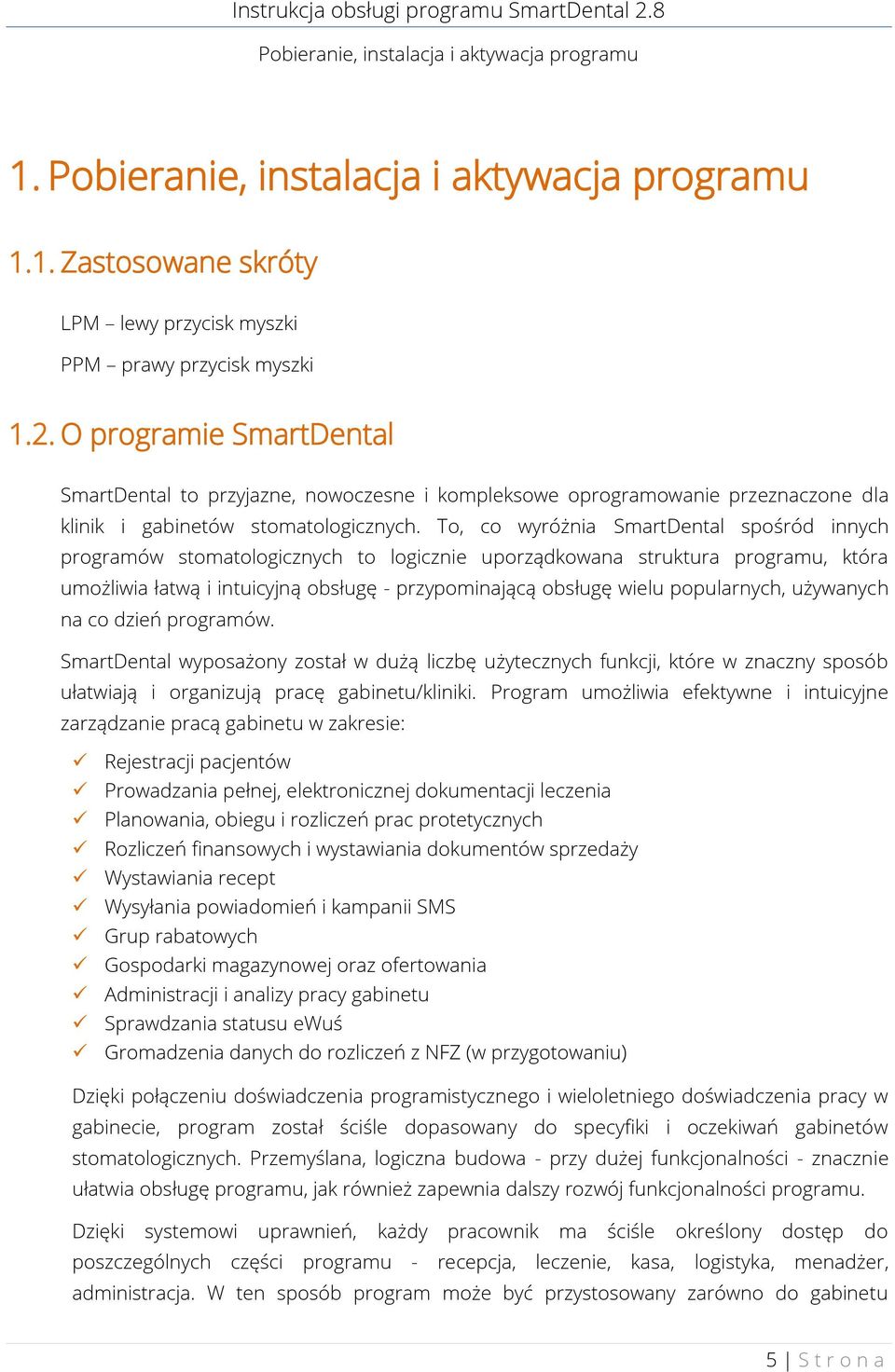 To, co wyróżnia SmartDental spośród innych programów stomatologicznych to logicznie uporządkowana struktura programu, która umożliwia łatwą i intuicyjną obsługę - przypominającą obsługę wielu