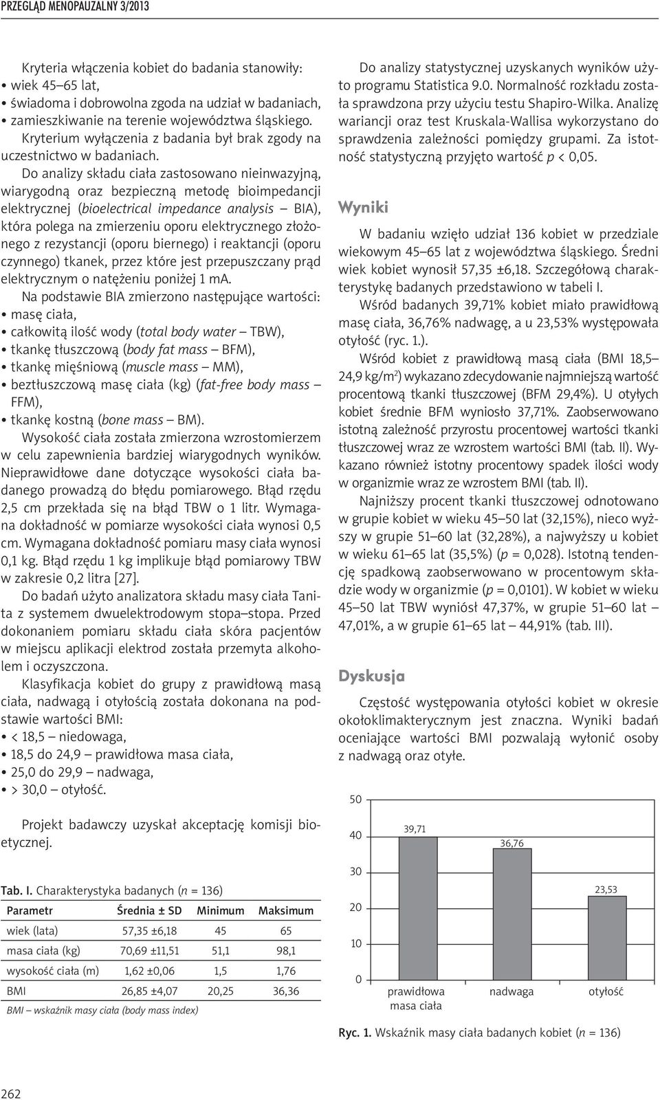 Do analizy składu ciała zastosowano nieinwazyjną, wiarygodną oraz bezpieczną metodę bioimpedancji elektrycznej (bioelectrical impedance analysis BIA), która polega na zmierzeniu oporu elektrycznego