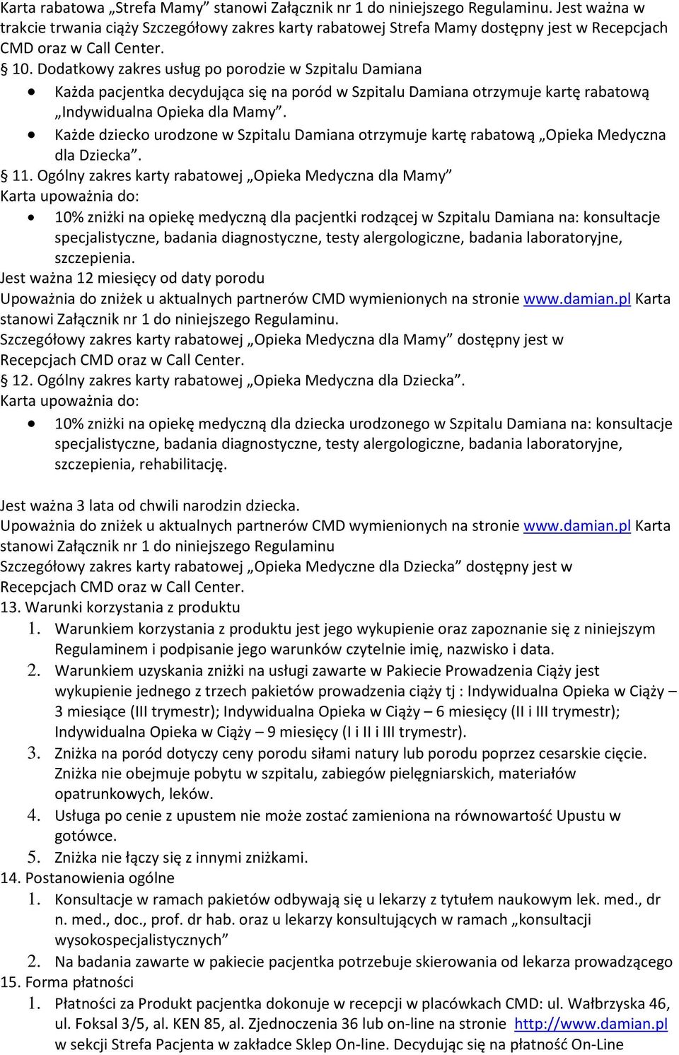 Dodatkowy zakres usług po porodzie w Szpitalu Damiana Każda pacjentka decydująca się na poród w Szpitalu Damiana otrzymuje kartę rabatową Indywidualna Opieka dla Mamy.
