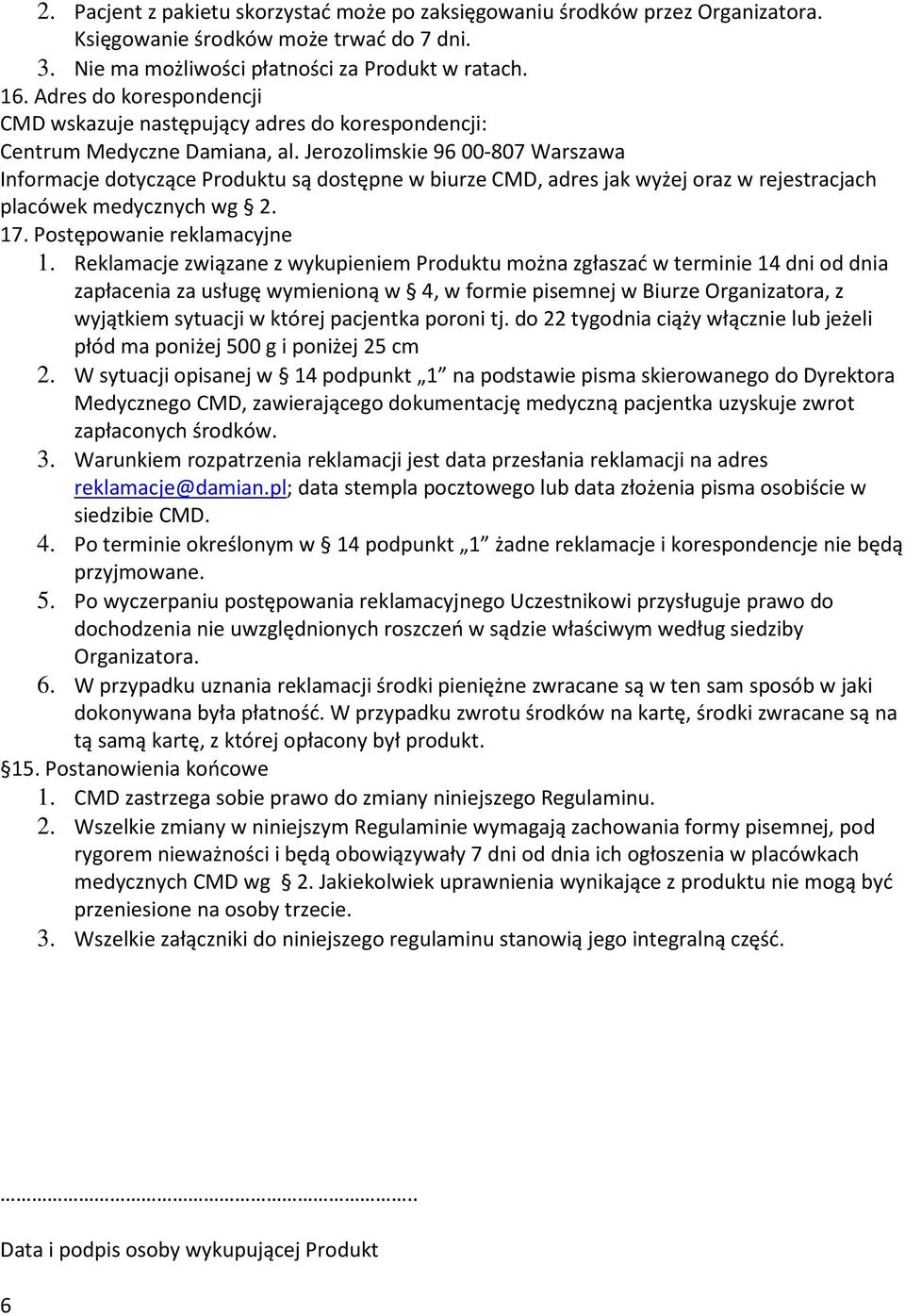Jerozolimskie 96 00-807 Warszawa Informacje dotyczące Produktu są dostępne w biurze CMD, adres jak wyżej oraz w rejestracjach placówek medycznych wg 2. 17. Postępowanie reklamacyjne 1.