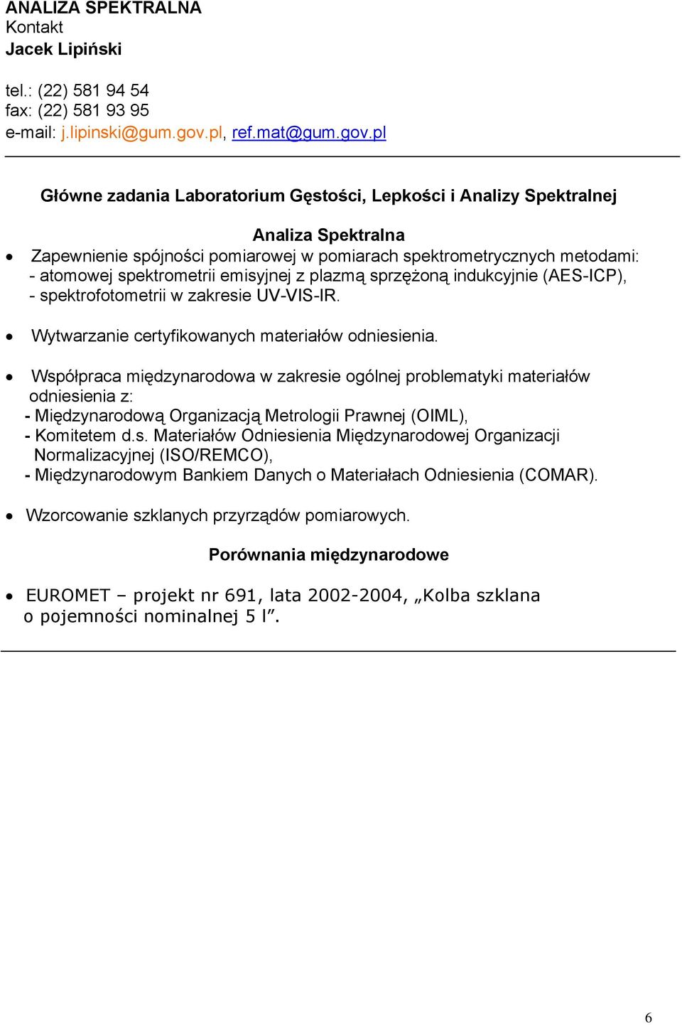 pl Główne zadania Laboratorium Gęstości, Lepkości i Analizy Spektralnej Analiza Spektralna Zapewnienie spójności pomiarowej w pomiarach spektrometrycznych metodami: - atomowej spektrometrii emisyjnej