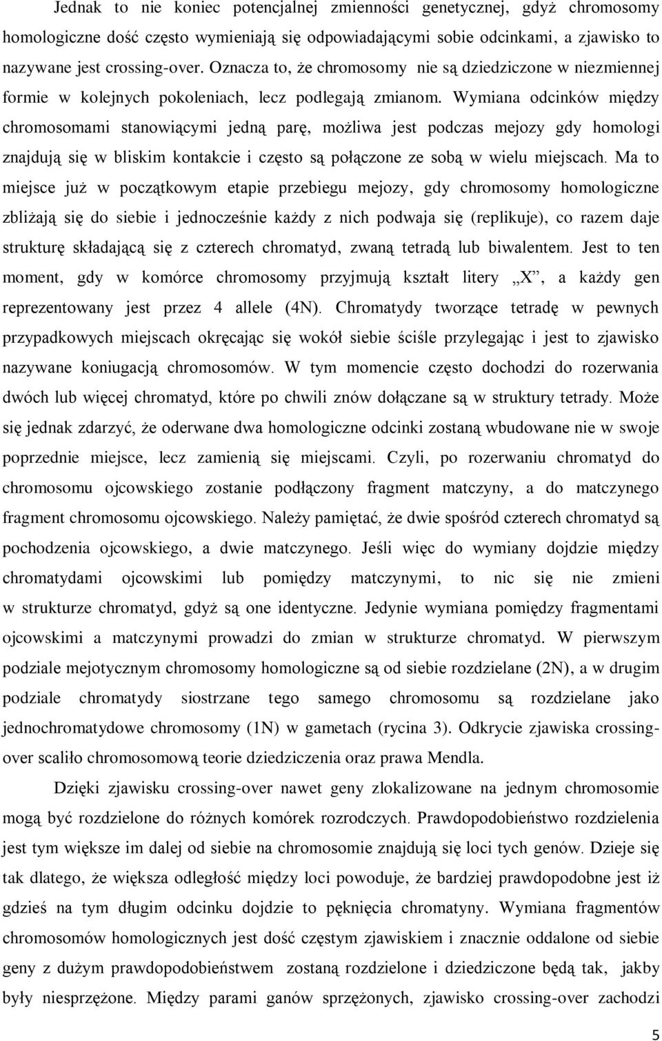 Wymiana odcinków między chromosomami stanowiącymi jedną parę, możliwa jest podczas mejozy gdy homologi znajdują się w bliskim kontakcie i często są połączone ze sobą w wielu miejscach.