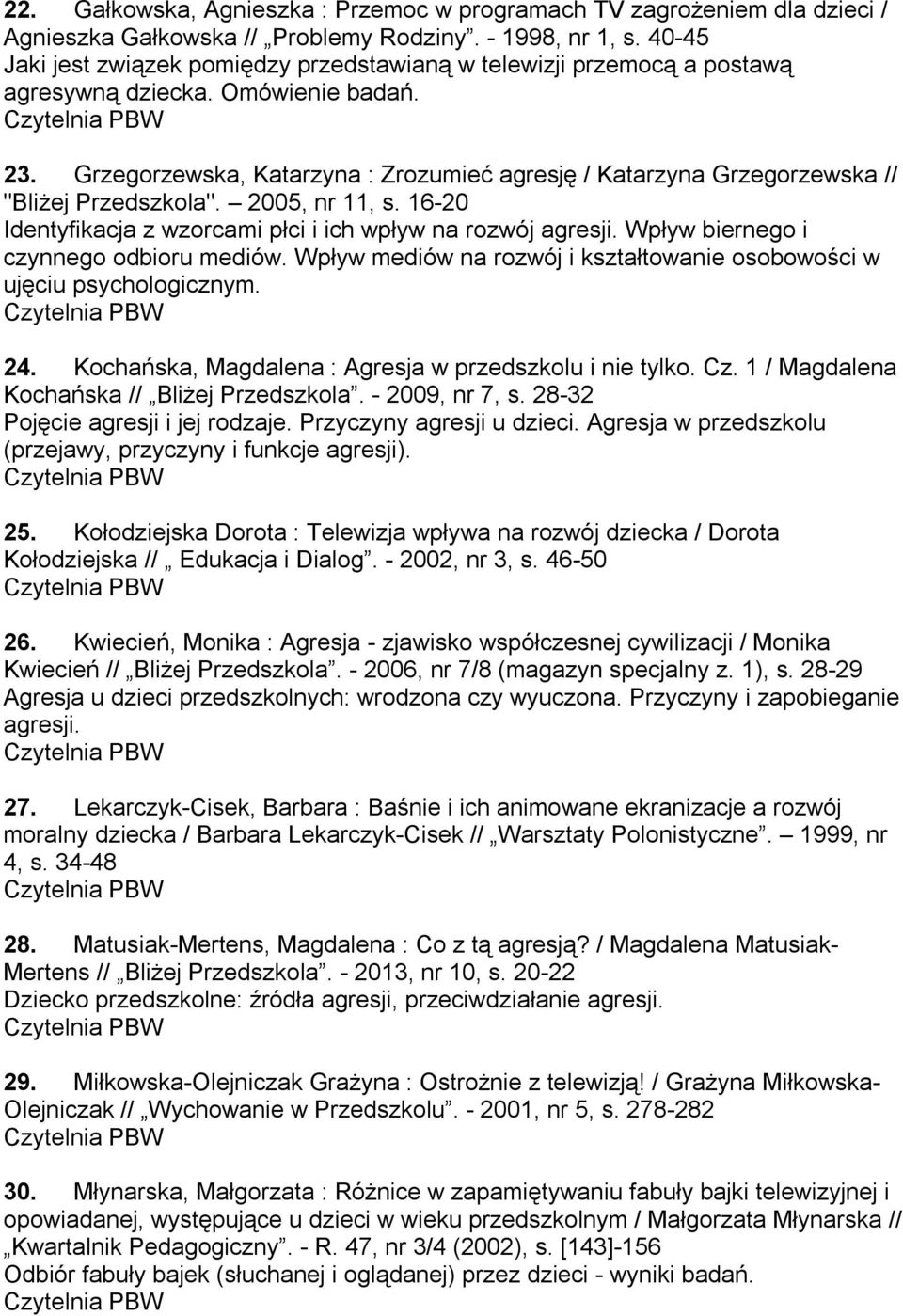 Grzegorzewska, Katarzyna : Zrozumieć agresję / Katarzyna Grzegorzewska // "Bliżej Przedszkola". 2005, nr 11, s. 16-20 Identyfikacja z wzorcami płci i ich wpływ na rozwój agresji.