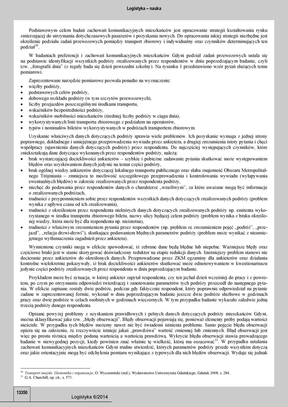 W badaniach preferencji i zachowań komunikacyjnych mieszkańców Gdyni podział zadań przewozowych ustala się na podstawie identyfikacji wszystkich podróży zrealizowanych przez respondentów w dniu