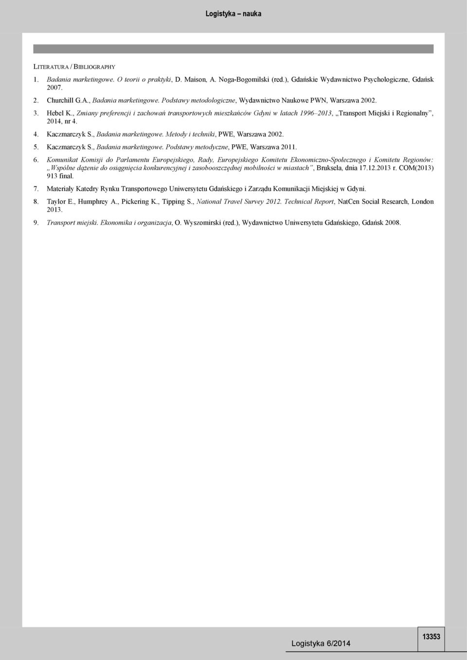 , Zmiany preferencji i zachowań transportowych mieszkańców Gdyni w latach 1996 2013, Transport Miejski i Regionalny, 2014, nr 4. 4. Kaczmarczyk S., Badania marketingowe.