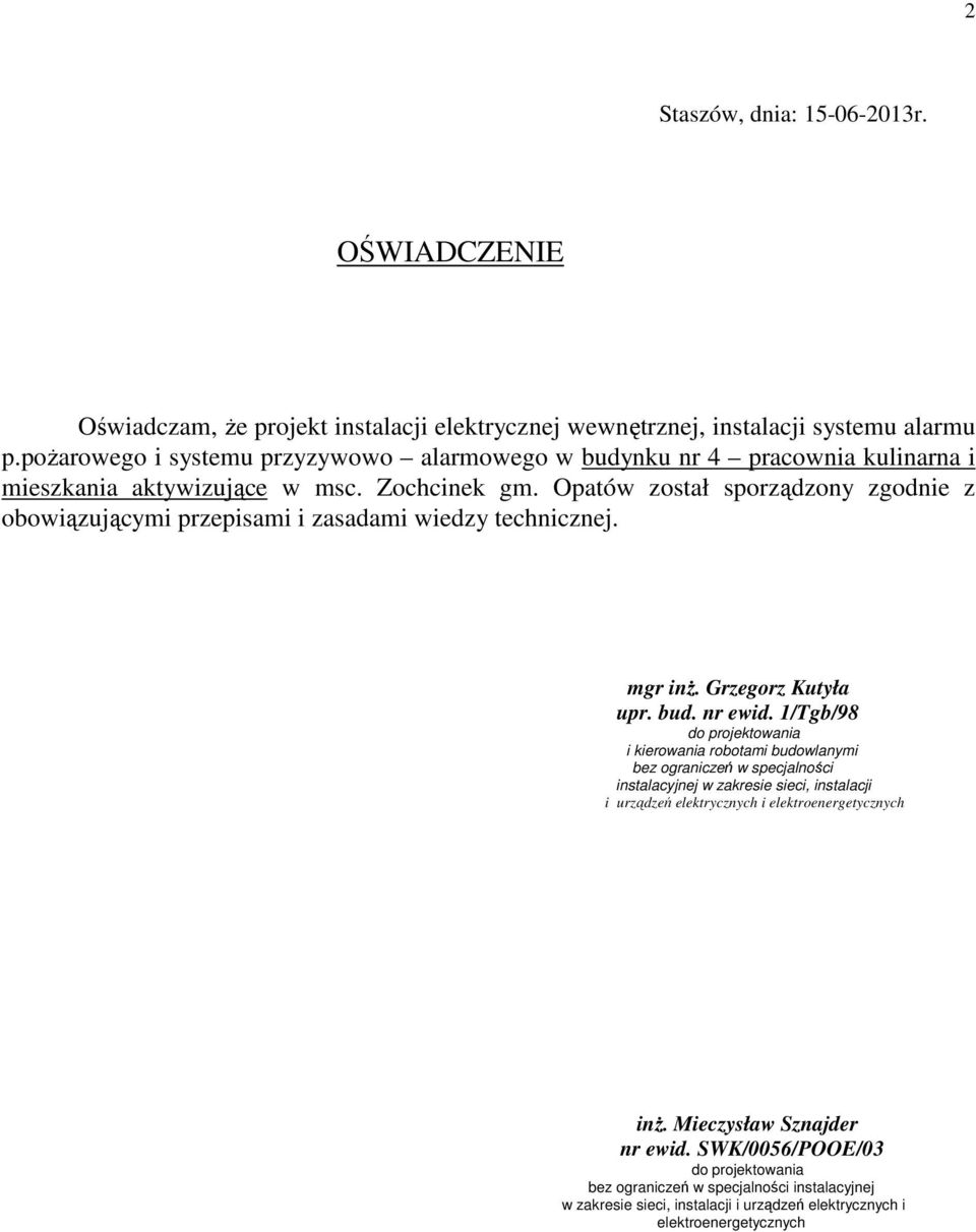 Opatów został sporządzony zgodnie z obowiązującymi przepisami i zasadami wiedzy technicznej. mgr inŝ. Grzegorz Kutyła upr. bud. nr ewid.