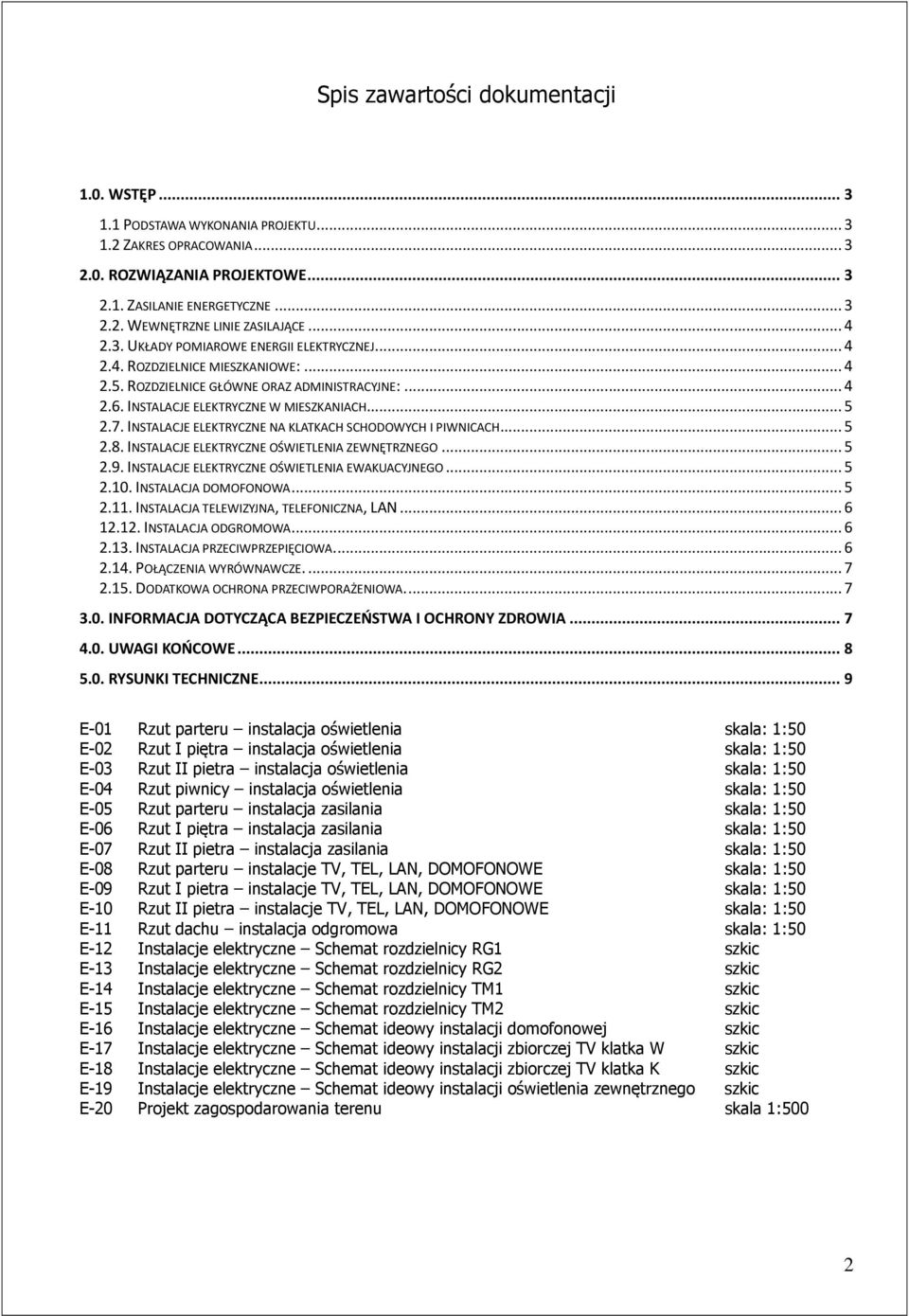 INSTALACJE ELEKTRYCZNE NA KLATKACH SCHODOWYCH I PIWNICACH.... 5 2.8. INSTALACJE ELEKTRYCZNE OŚWIETLENIA ZEWNĘTRZNEGO... 5 2.9. INSTALACJE ELEKTRYCZNE OŚWIETLENIA EWAKUACYJNEGO... 5 2.10.