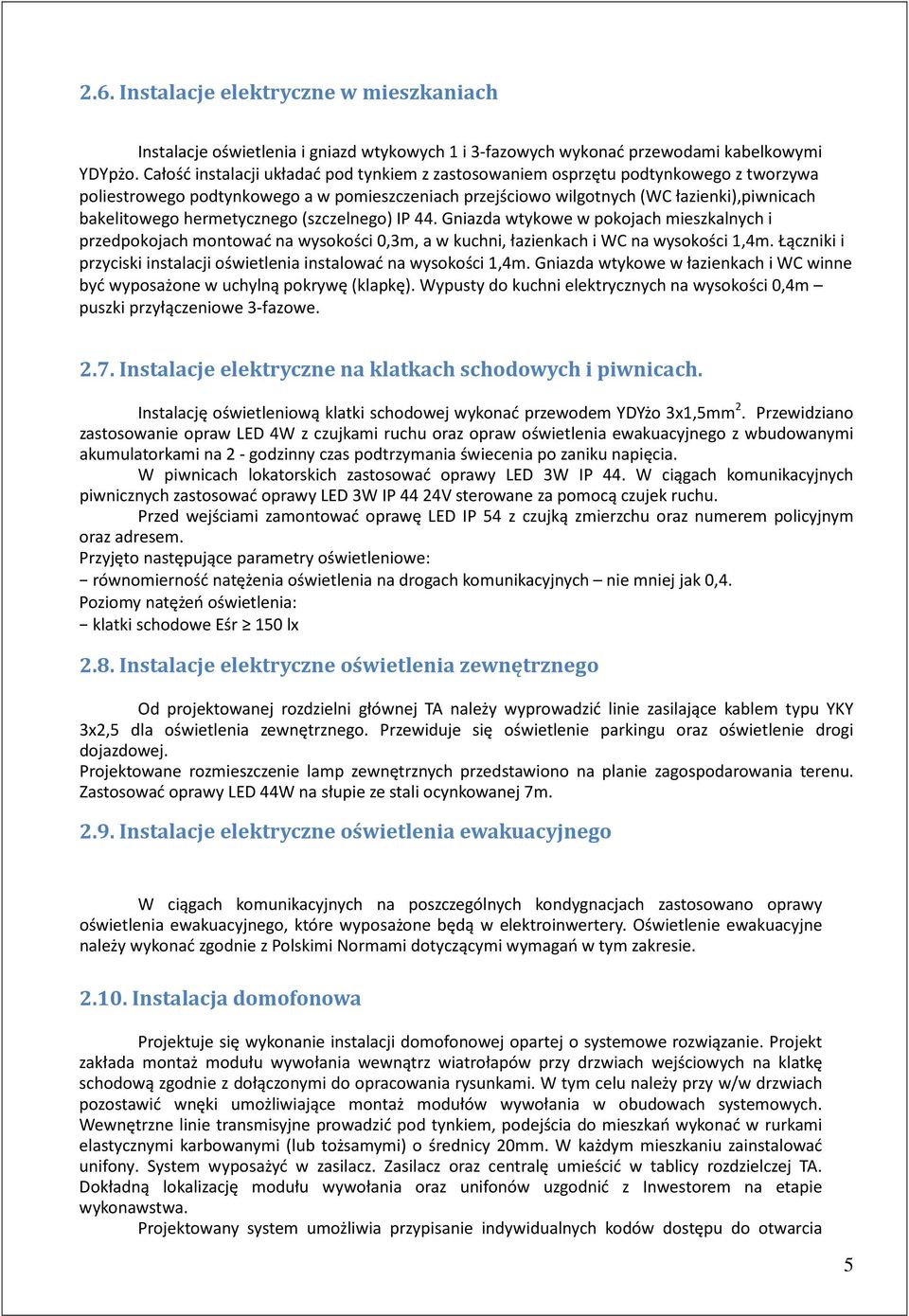 hermetycznego (szczelnego) IP 44. Gniazda wtykowe w pokojach mieszkalnych i przedpokojach montować na wysokości 0,3m, a w kuchni, łazienkach i WC na wysokości 1,4m.