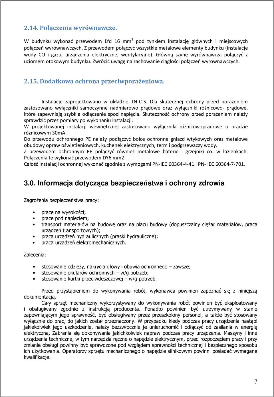 Zwrócić uwagę na zachowanie ciągłości połączeń wyrównawczych. 2.15. Dodatkowa ochrona przeciwporażeniowa. Instalacje zaprojektowano w układzie TN-C-S.