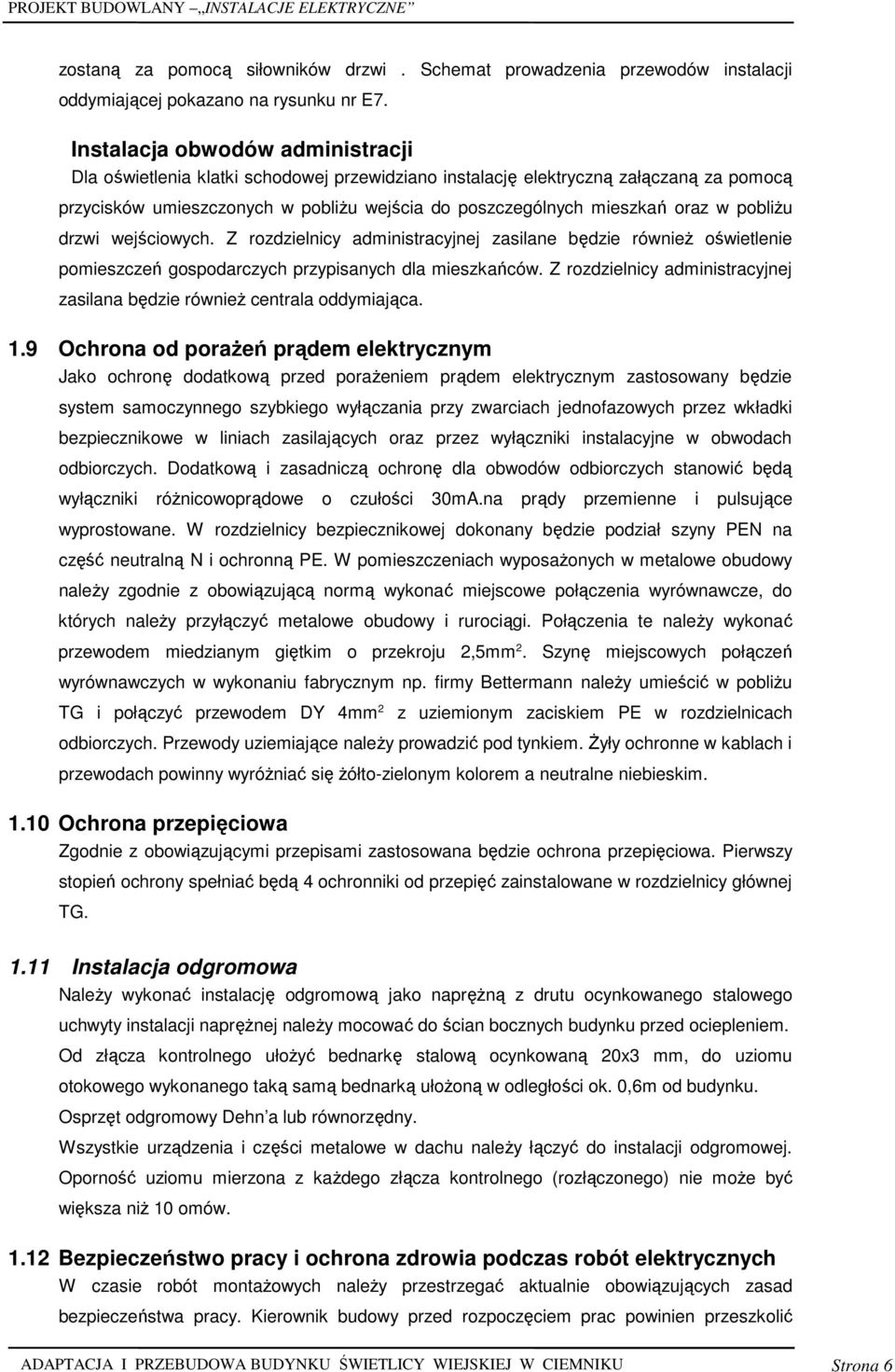 pobliŝu drzwi wejściowych. Z rozdzielnicy administracyjnej zasilane będzie równieŝ oświetlenie pomieszczeń gospodarczych przypisanych dla mieszkańców.