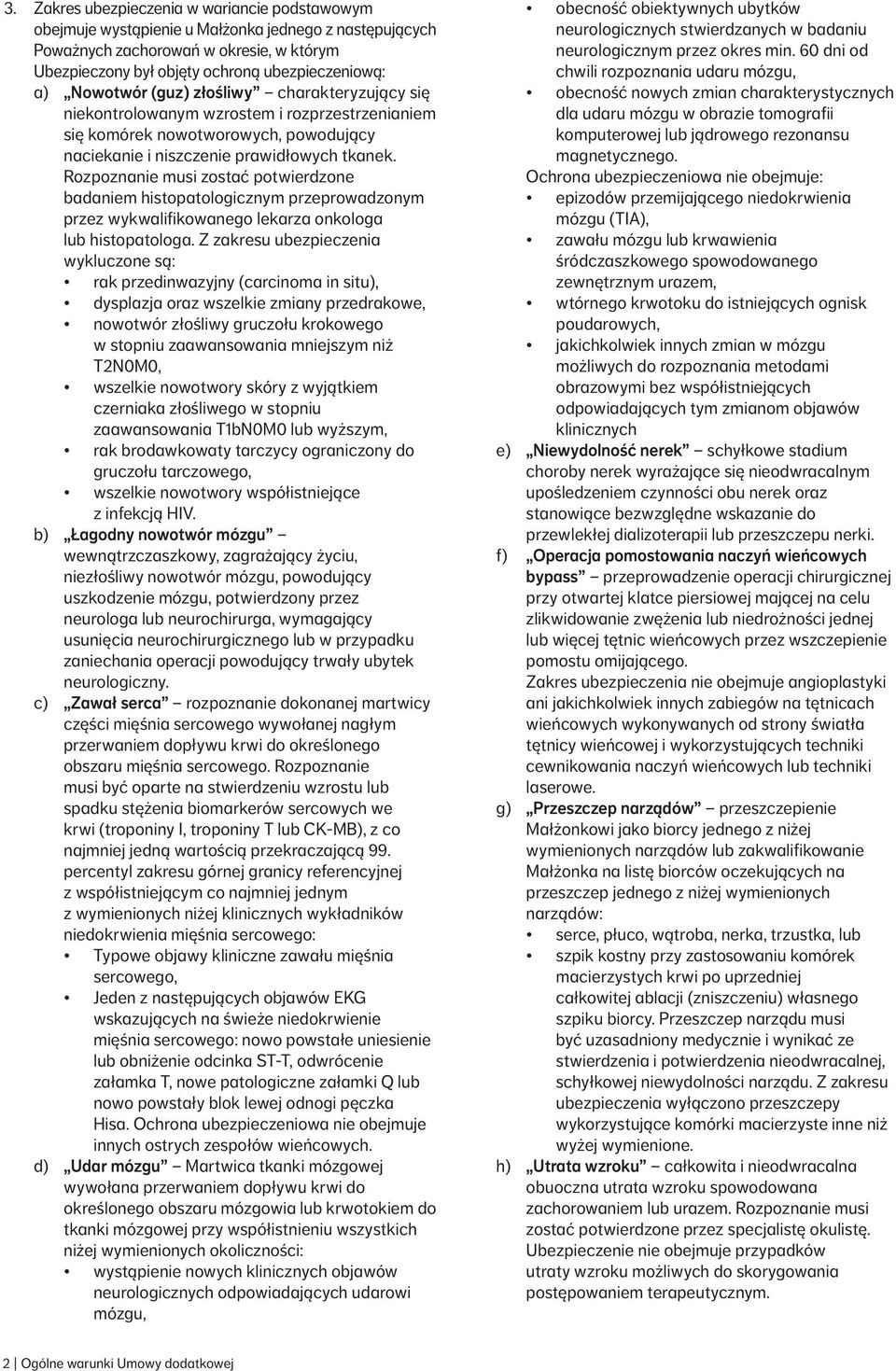 Rozpoznanie musi zostać potwierdzone badaniem histopatologicznym przeprowadzonym przez wykwalifikowanego lekarza onkologa lub histopatologa.