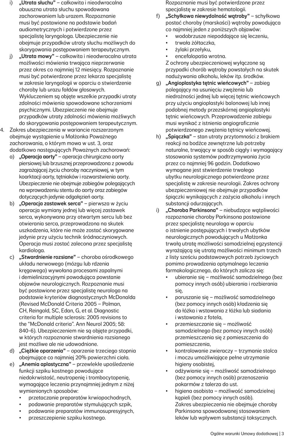 Ubezpieczenie nie obejmuje przypadków utraty słuchu możliwych do skorygowania postępowaniem terapeutycznym.
