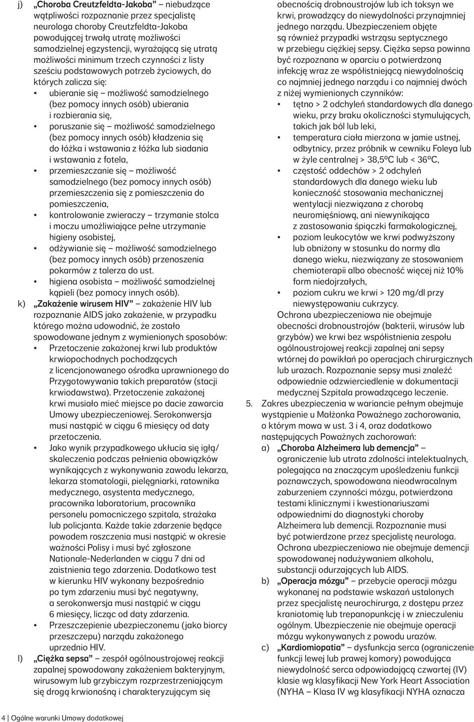 rozbierania się, poruszanie się możliwość samodzielnego (bez pomocy innych osób) kładzenia się do łóżka i wstawania z łóżka lub siadania i wstawania z fotela, przemieszczanie się możliwość