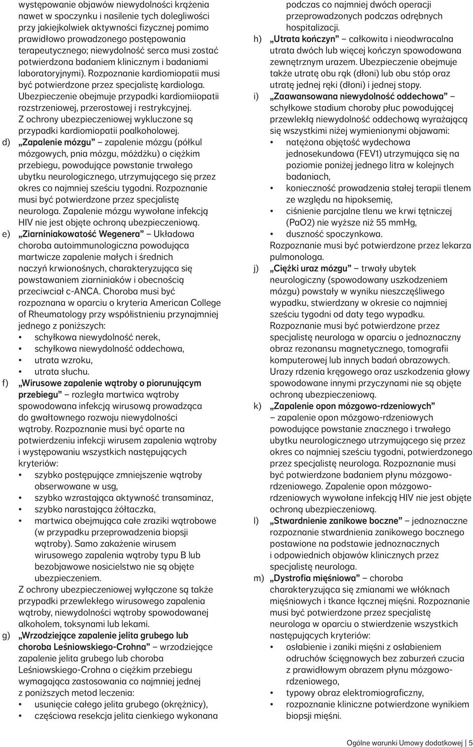 Ubezpieczenie obejmuje przypadki kardiomiiopatii rozstrzeniowej, przerostowej i restrykcyjnej. Z ochrony ubezpieczeniowej wykluczone są przypadki kardiomiopatii poalkoholowej.