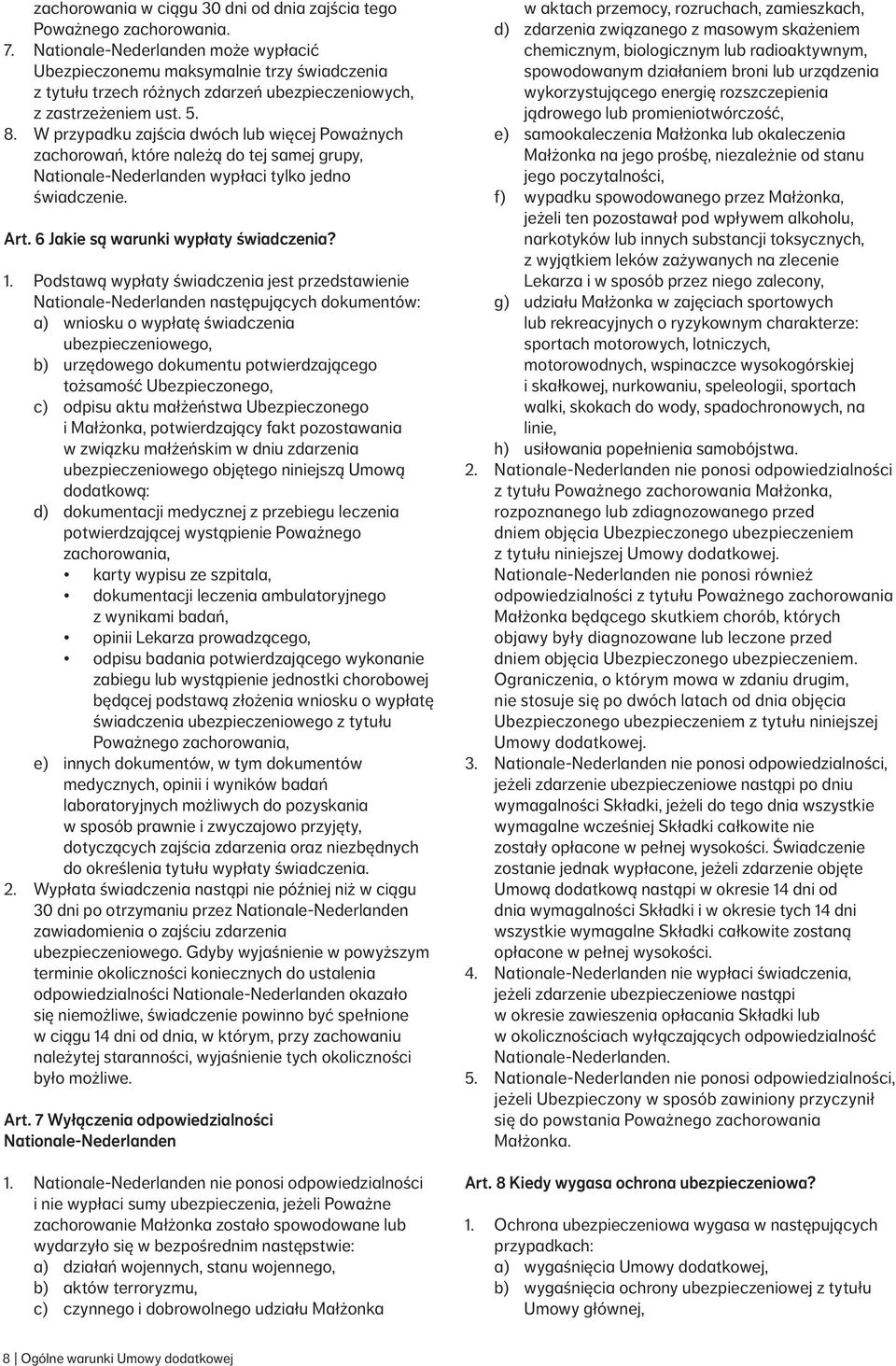 W przypadku zajścia dwóch lub więcej Poważnych zachorowań, które należą do tej samej grupy, Nationale Nederlanden wypłaci tylko jedno świadczenie. Art. 6 Jakie są warunki wypłaty świadczenia? 1.