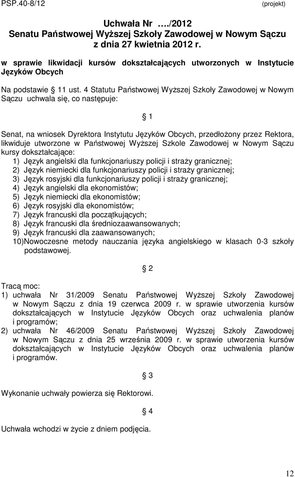 4 Statutu Państwowej Wyższej Szkoły Zawodowej w Nowym Sączu uchwala się, co następuje: 1 Senat, na wniosek Dyrektora Instytutu Języków Obcych, przedłożony przez Rektora, likwiduje utworzone w