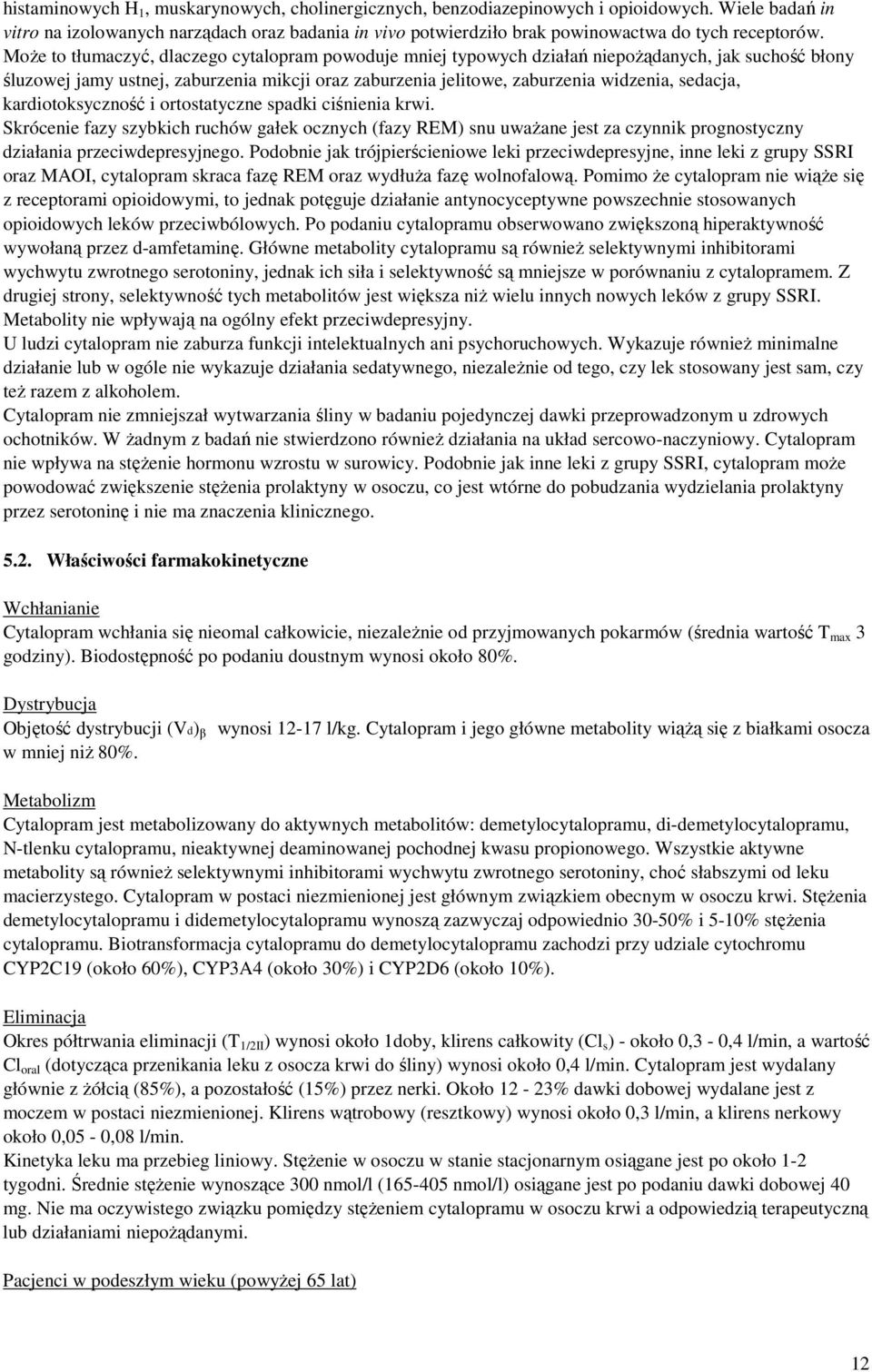 Może to tłumaczyć, dlaczego cytalopram powoduje mniej typowych działań niepożądanych, jak suchość błony śluzowej jamy ustnej, zaburzenia mikcji oraz zaburzenia jelitowe, zaburzenia widzenia, sedacja,