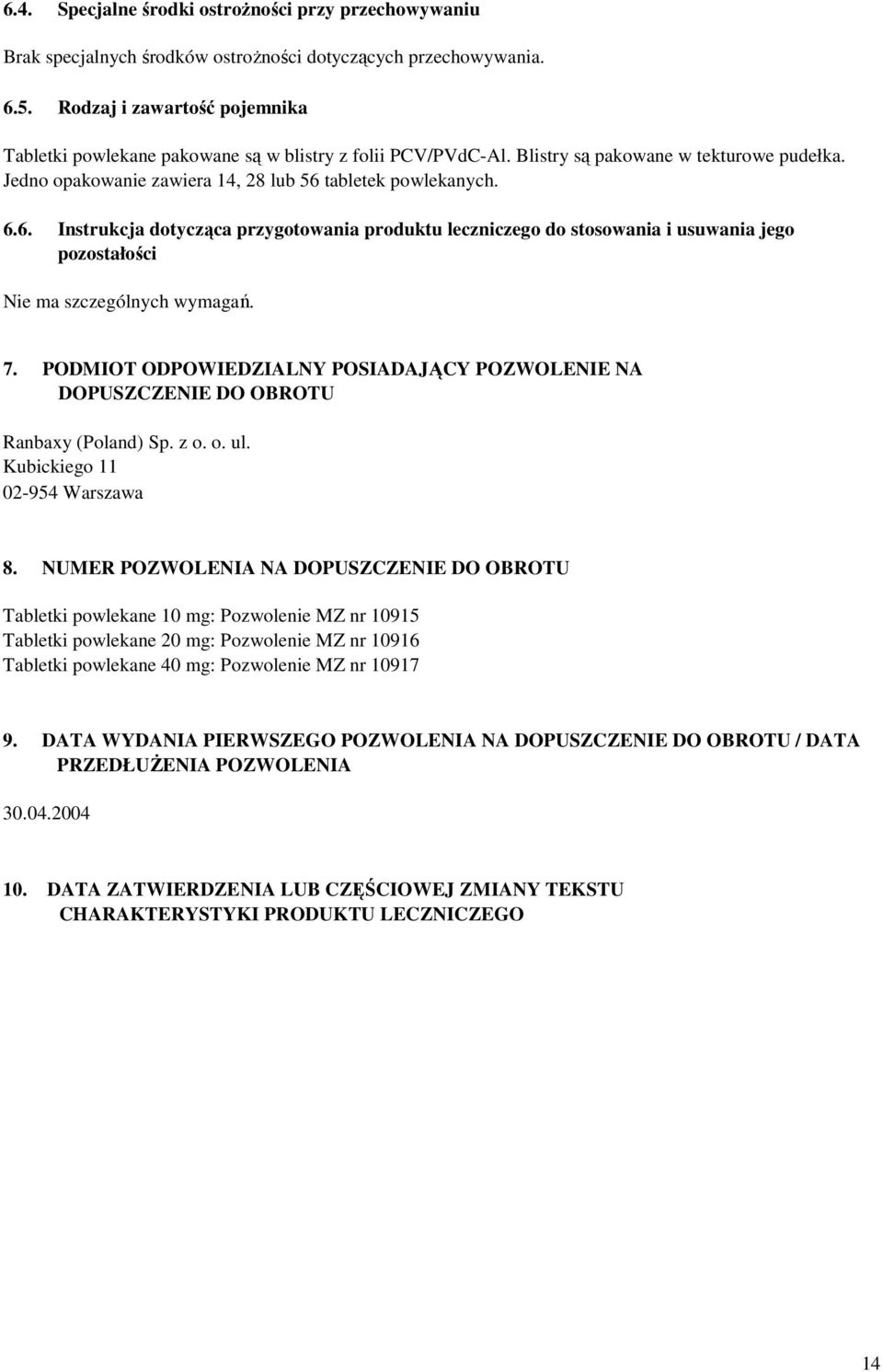 tabletek powlekanych. 6.6. Instrukcja dotycząca przygotowania produktu leczniczego do stosowania i usuwania jego pozostałości Nie ma szczególnych wymagań. 7.