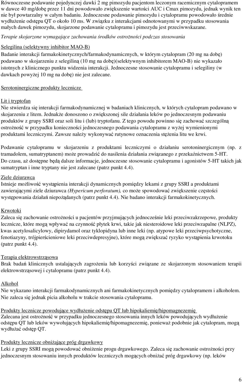 W związku z interakcjami odnotowanymi w przypadku stosowania małych dawek pimozydu, skojarzone podawanie cytalopramu i pimozydu jest przeciwwskazane.