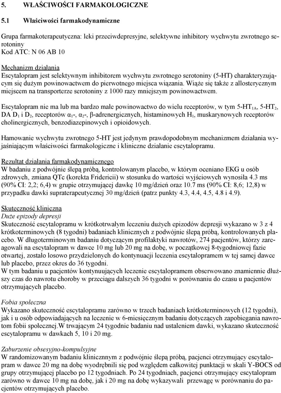 selektywnym inhibitorem wychwytu zwrotnego serotoniny (5-HT) charakteryzującym się dużym powinowactwem do pierwotnego miejsca wiązania.