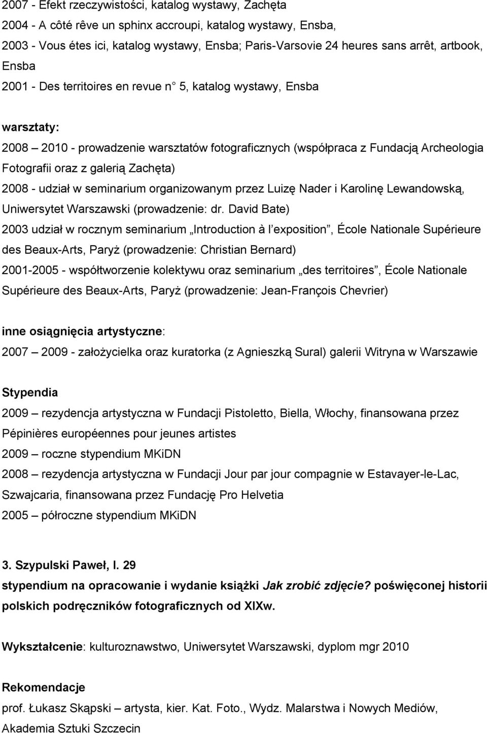 Zachęta) 2008 - udział w seminarium organizowanym przez Luizę Nader i Karolinę Lewandowską, Uniwersytet Warszawski (prowadzenie: dr.