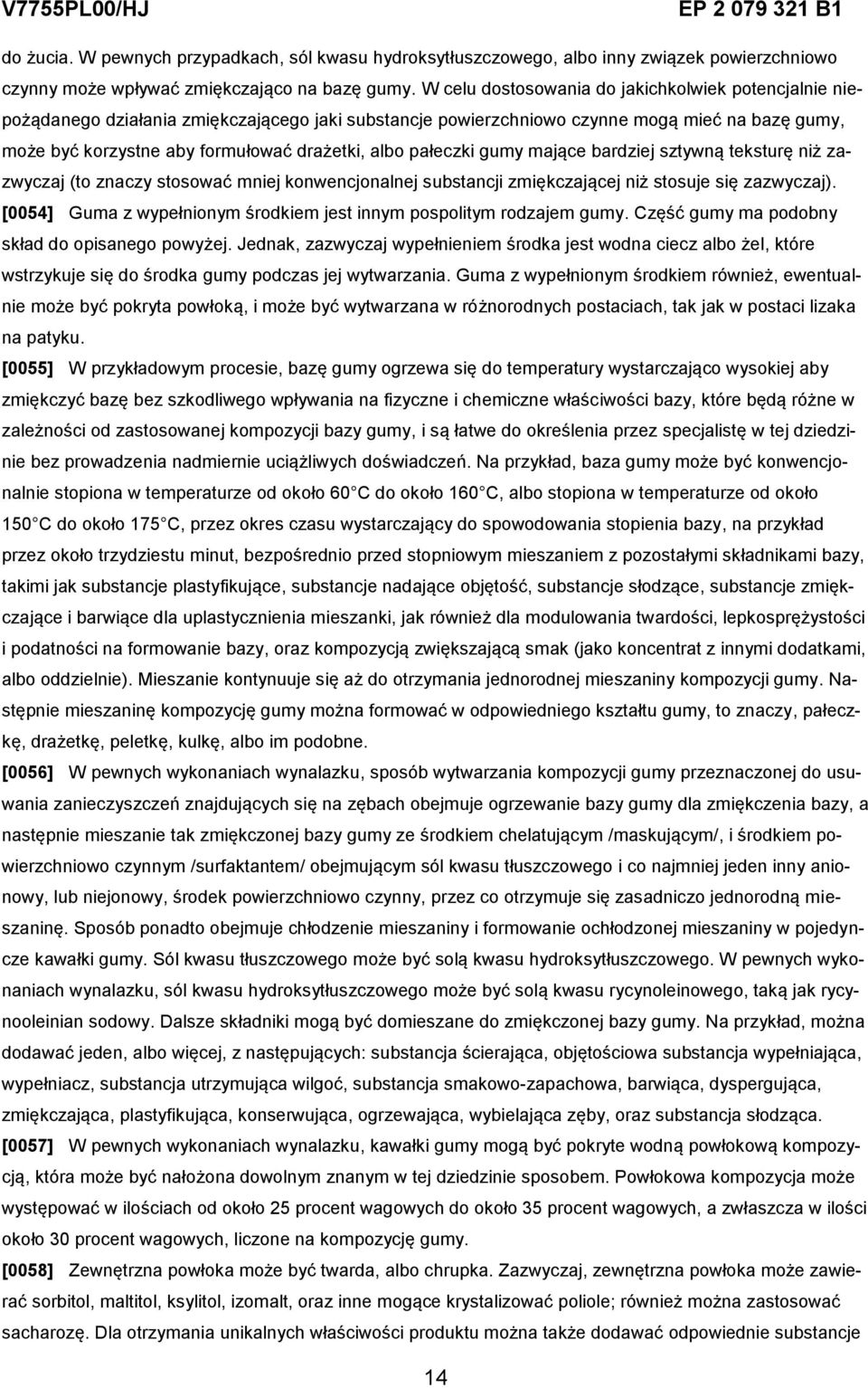 pałeczki gumy mające bardziej sztywną teksturę niż zazwyczaj (to znaczy stosować mniej konwencjonalnej substancji zmiękczającej niż stosuje się zazwyczaj).