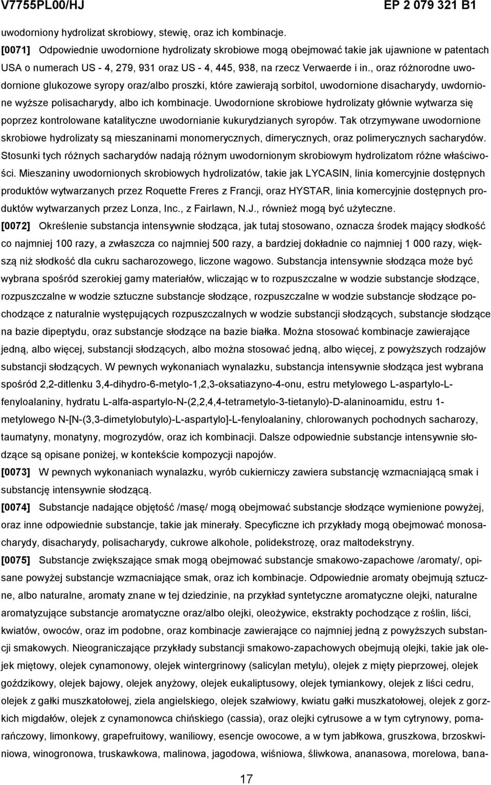 , oraz różnorodne uwodornione glukozowe syropy oraz/albo proszki, które zawierają sorbitol, uwodornione disacharydy, uwdornione wyższe polisacharydy, albo ich kombinacje.