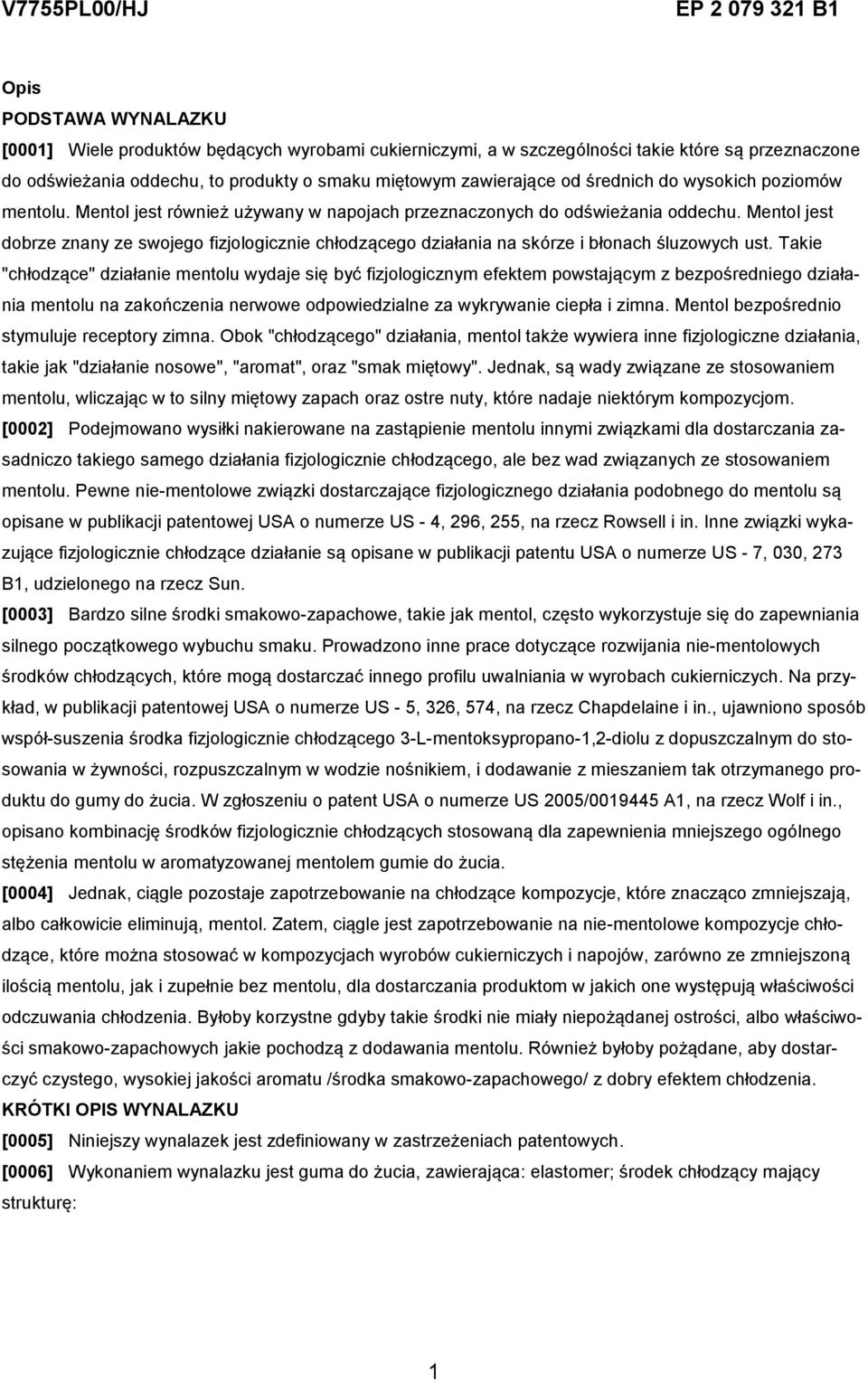 Mentol jest dobrze znany ze swojego fizjologicznie chłodzącego działania na skórze i błonach śluzowych ust.