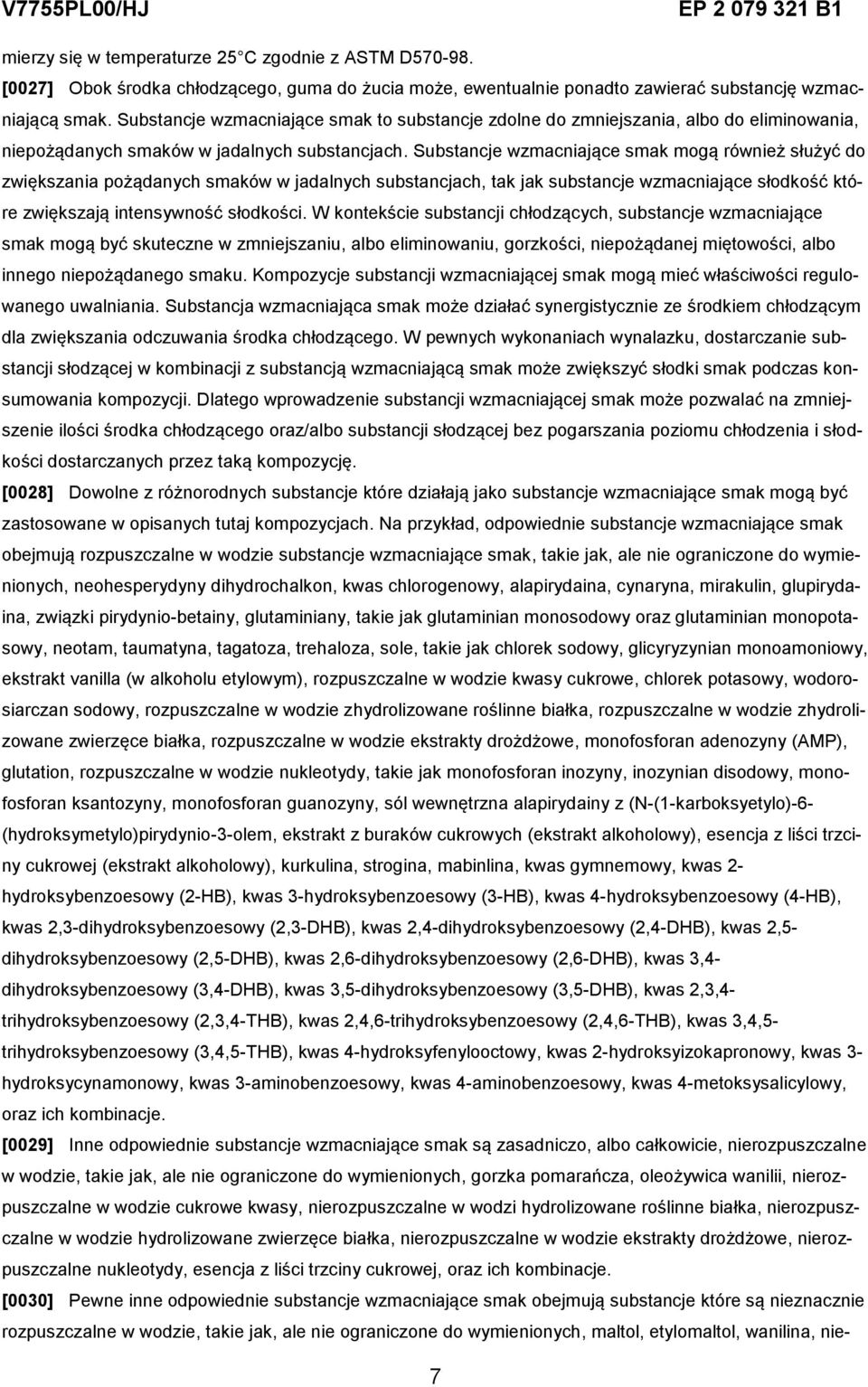Substancje wzmacniające smak mogą również służyć do zwiększania pożądanych smaków w jadalnych substancjach, tak jak substancje wzmacniające słodkość które zwiększają intensywność słodkości.