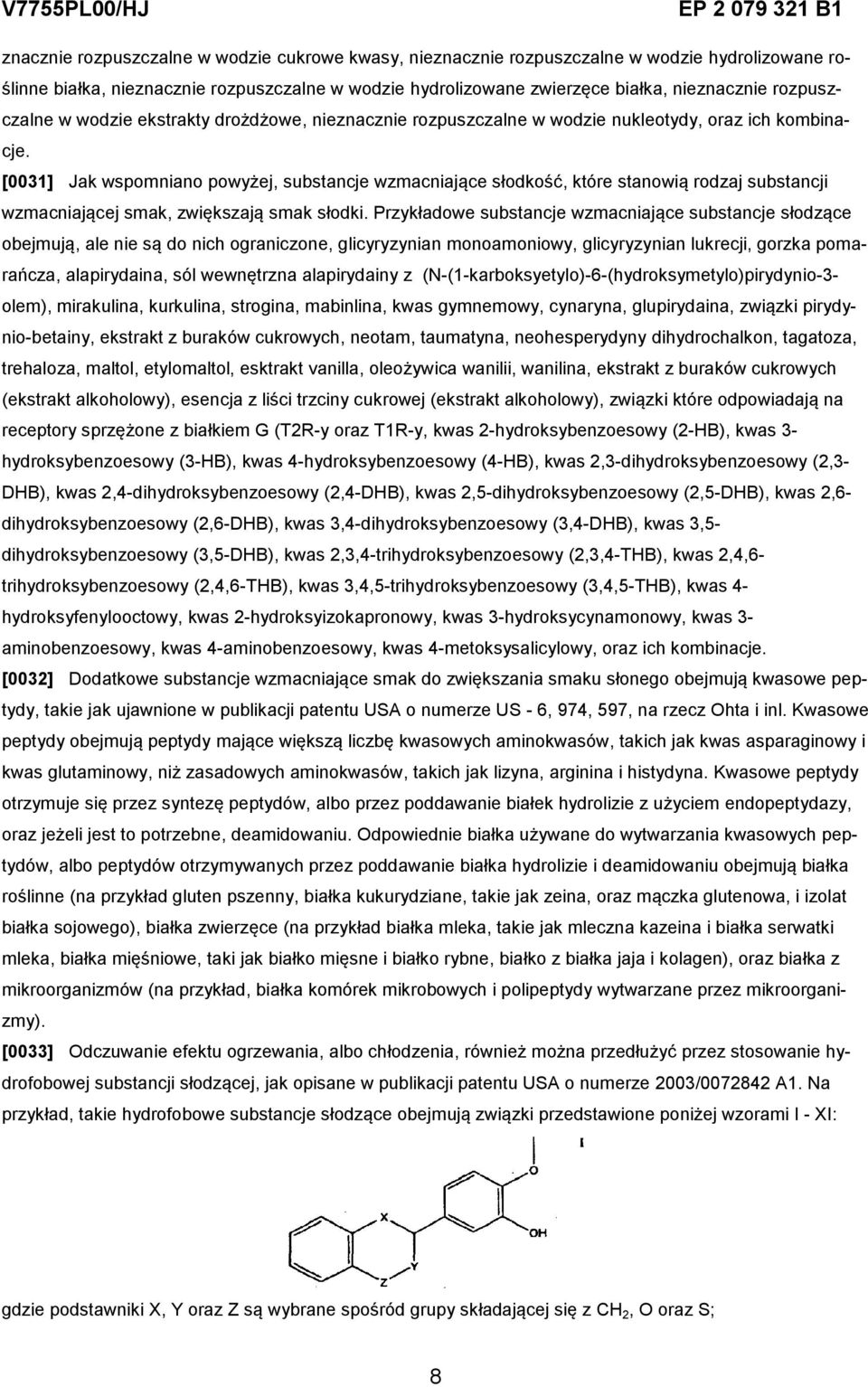 [0031] Jak wspomniano powyżej, substancje wzmacniające słodkość, które stanowią rodzaj substancji wzmacniającej smak, zwiększają smak słodki.