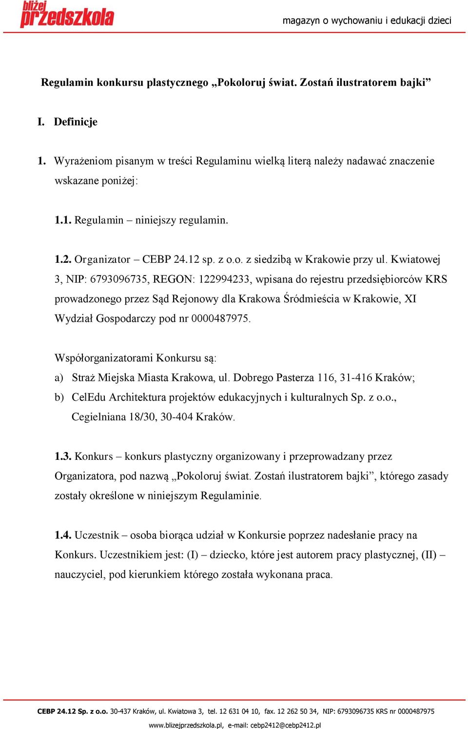 Kwiatowej 3, NIP: 6793096735, REGON: 122994233, wpisana do rejestru przedsiębiorców KRS prowadzonego przez Sąd Rejonowy dla Krakowa Śródmieścia w Krakowie, XI Wydział Gospodarczy pod nr 0000487975.