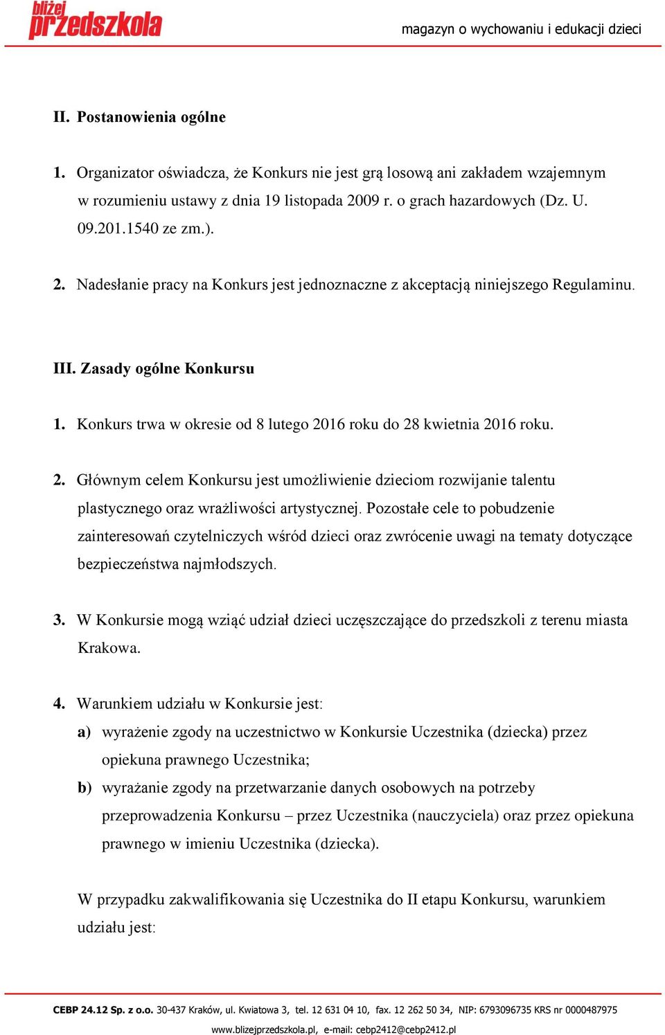 Pozostałe cele to pobudzenie zainteresowań czytelniczych wśród dzieci oraz zwrócenie uwagi na tematy dotyczące bezpieczeństwa najmłodszych. 3.