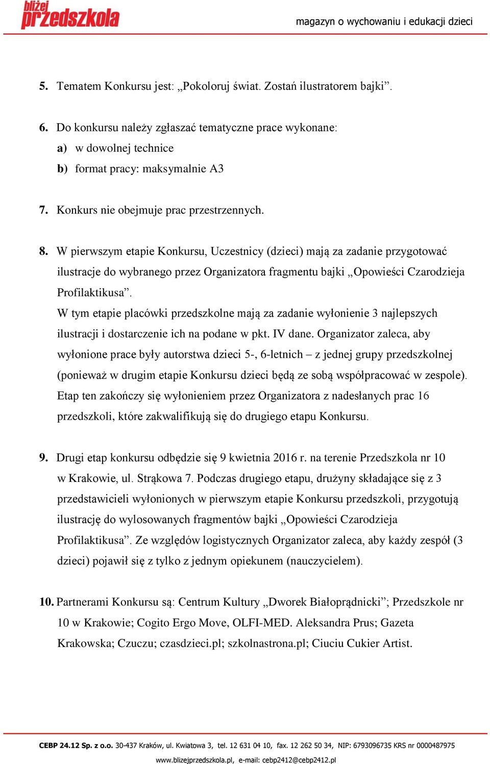 W pierwszym etapie Konkursu, Uczestnicy (dzieci) mają za zadanie przygotować ilustracje do wybranego przez Organizatora fragmentu bajki Opowieści Czarodzieja Profilaktikusa.